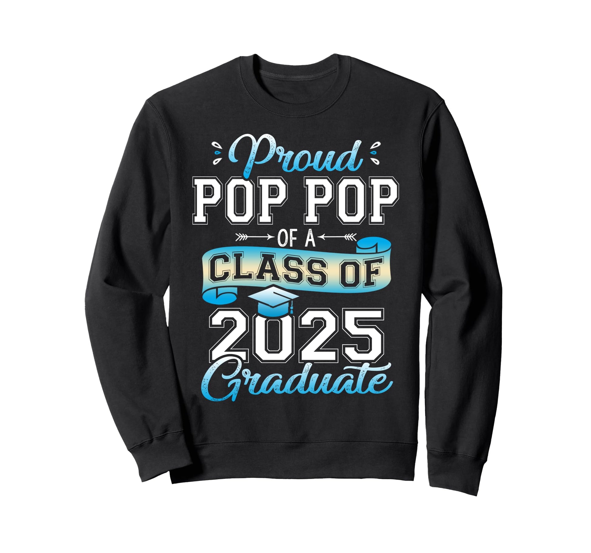 Proud Pop Pop Class 2025 Graduate Funny Sweatshirt - Unique Graphic Unisex - T-Shirt, Sweatshirt, Hoodie