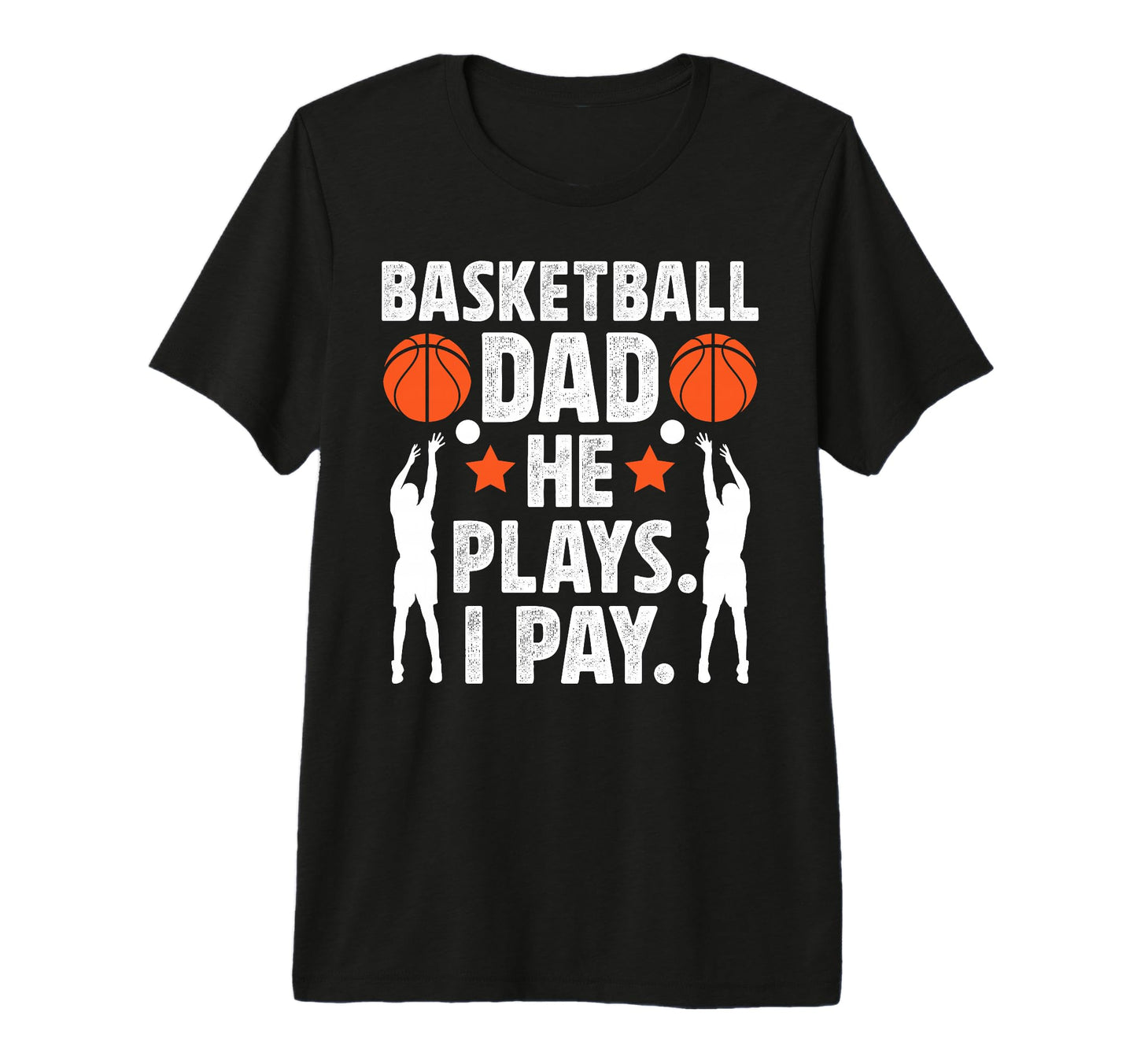 Mens Basketball Dad I Pay Dad T-Shirt - Fun Novelty Design Unisex - T-Shirt, Sweatshirt, Hoodie