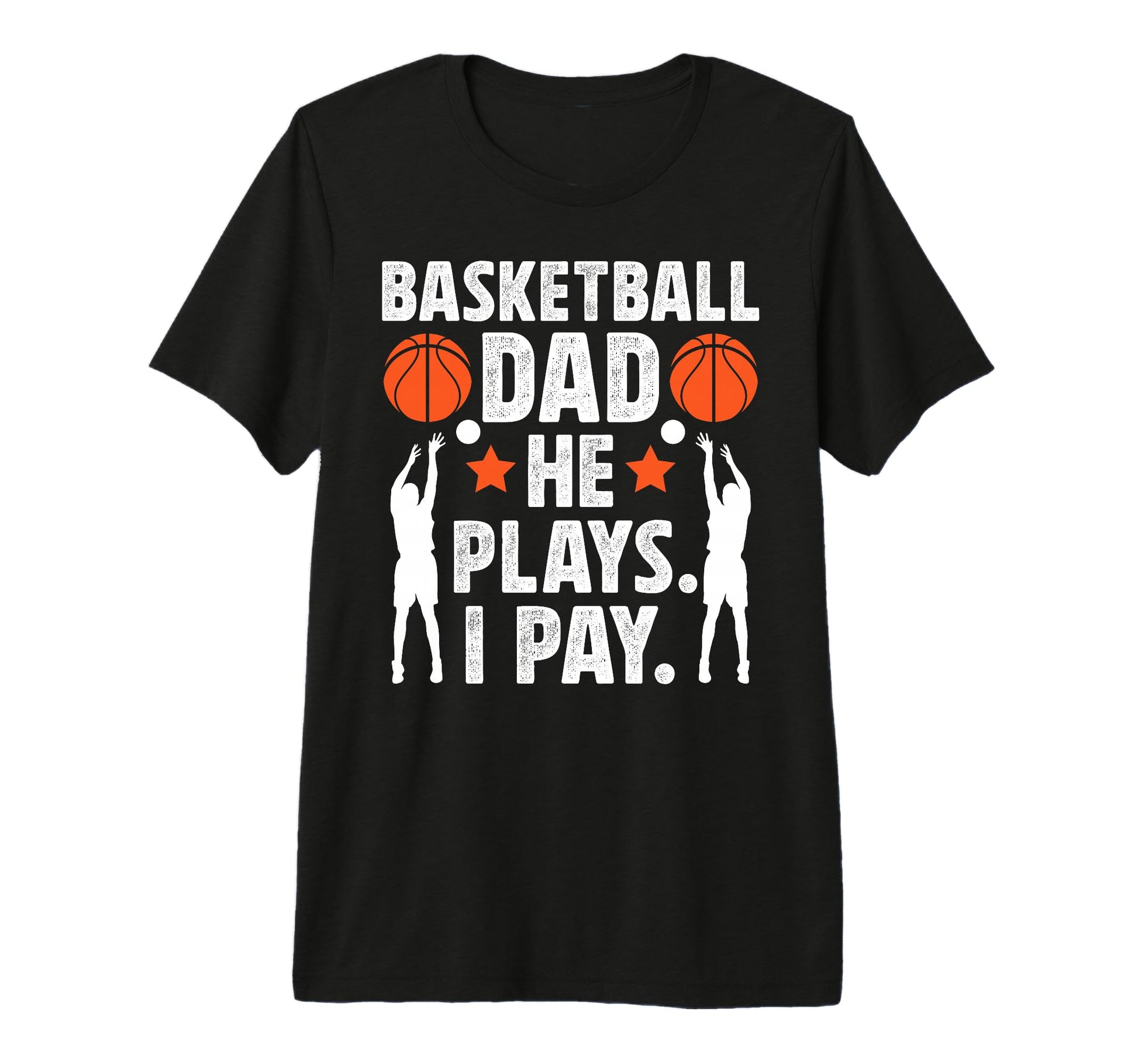 Mens Basketball Dad I Pay Dad T-Shirt - Fun Novelty Design Unisex - T-Shirt, Sweatshirt, Hoodie