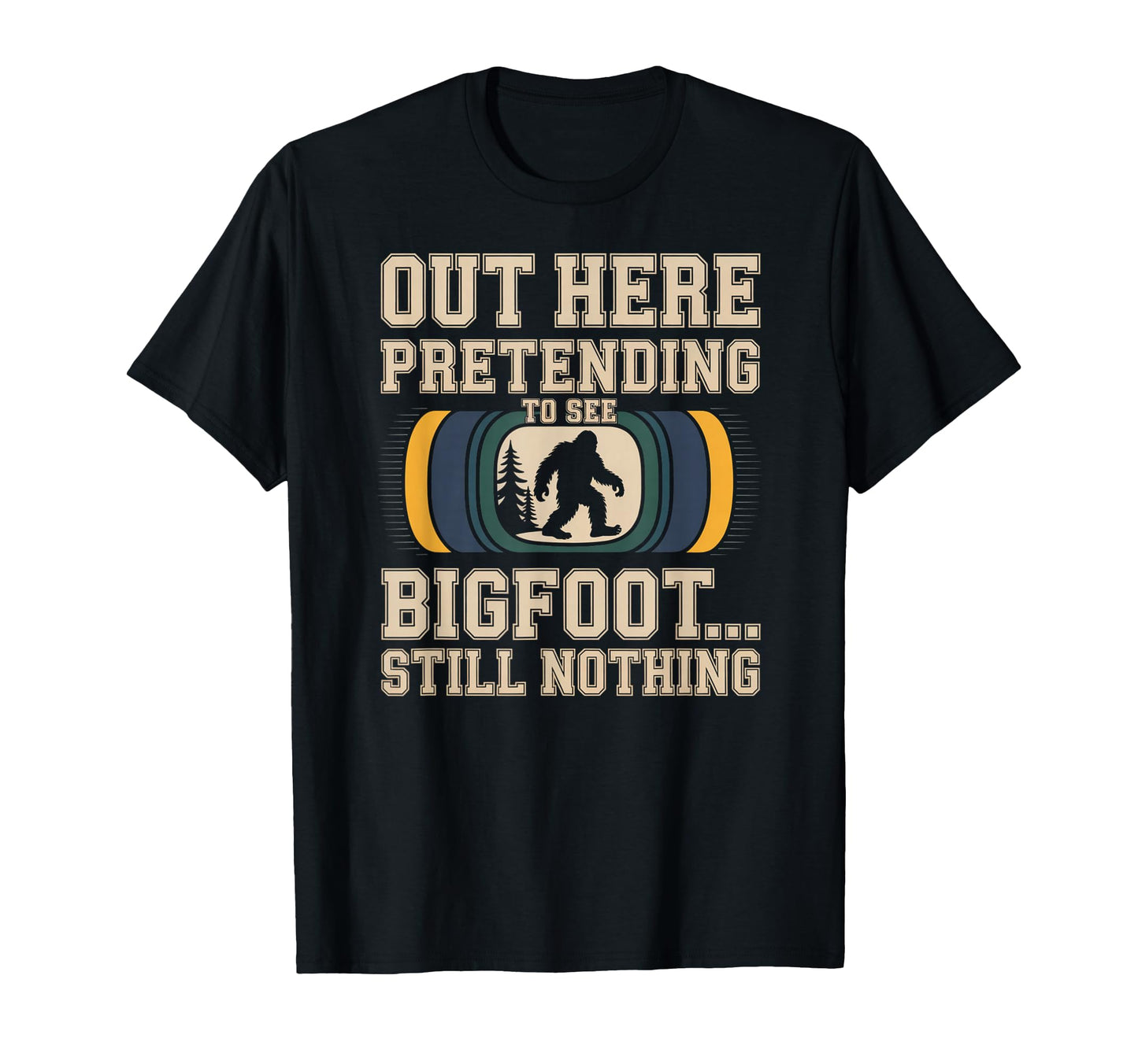 Out Here Pretending To See Bigfoot T-Shirt - Custom Art Print Men Women - T-Shirt, Sweatshirt, Hoodie