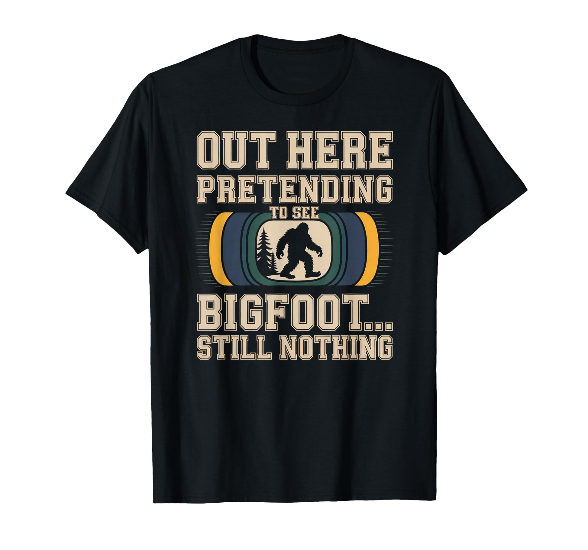 Out Here Pretending To See Bigfoot T-Shirt - Custom Art Print Men Women - T-Shirt, Sweatshirt, Hoodie