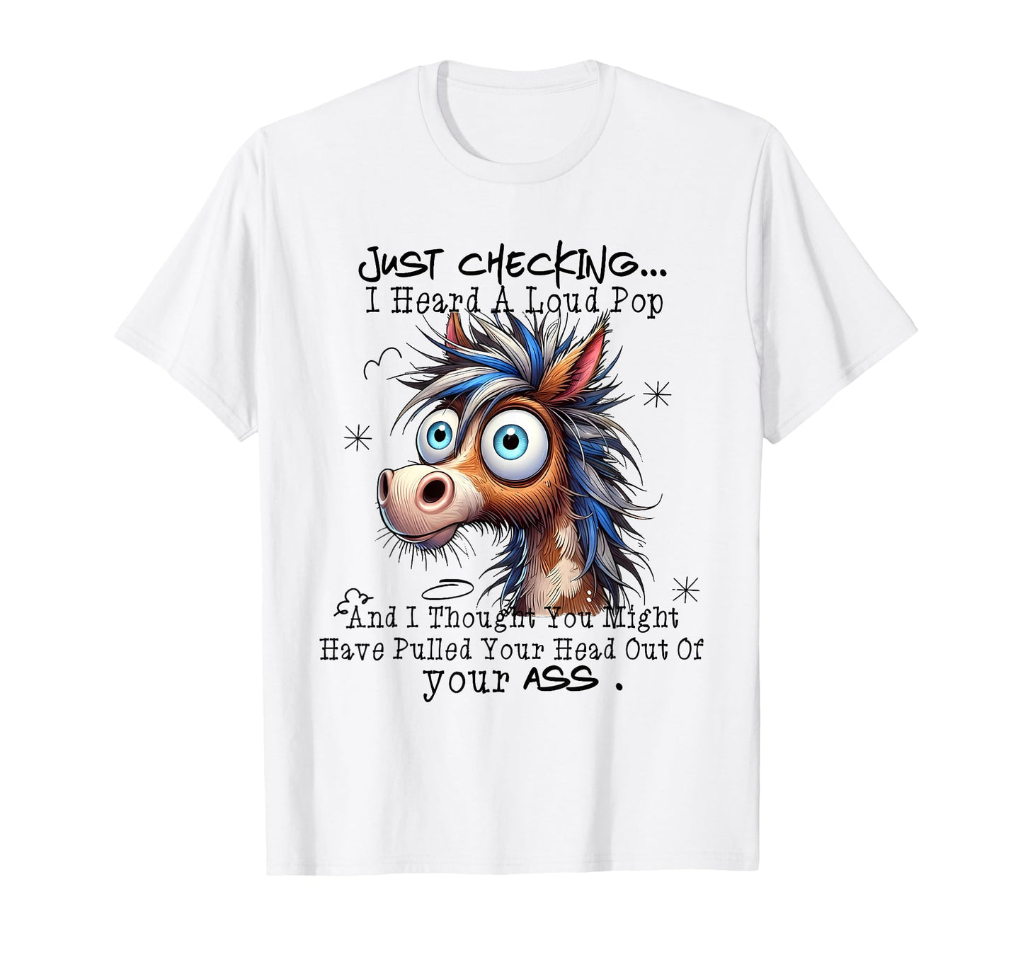 Just Checking I Heard Loud Pop And I T-Shirt - Custom Art Print Men Women - T-Shirt, Sweatshirt, Hoodie