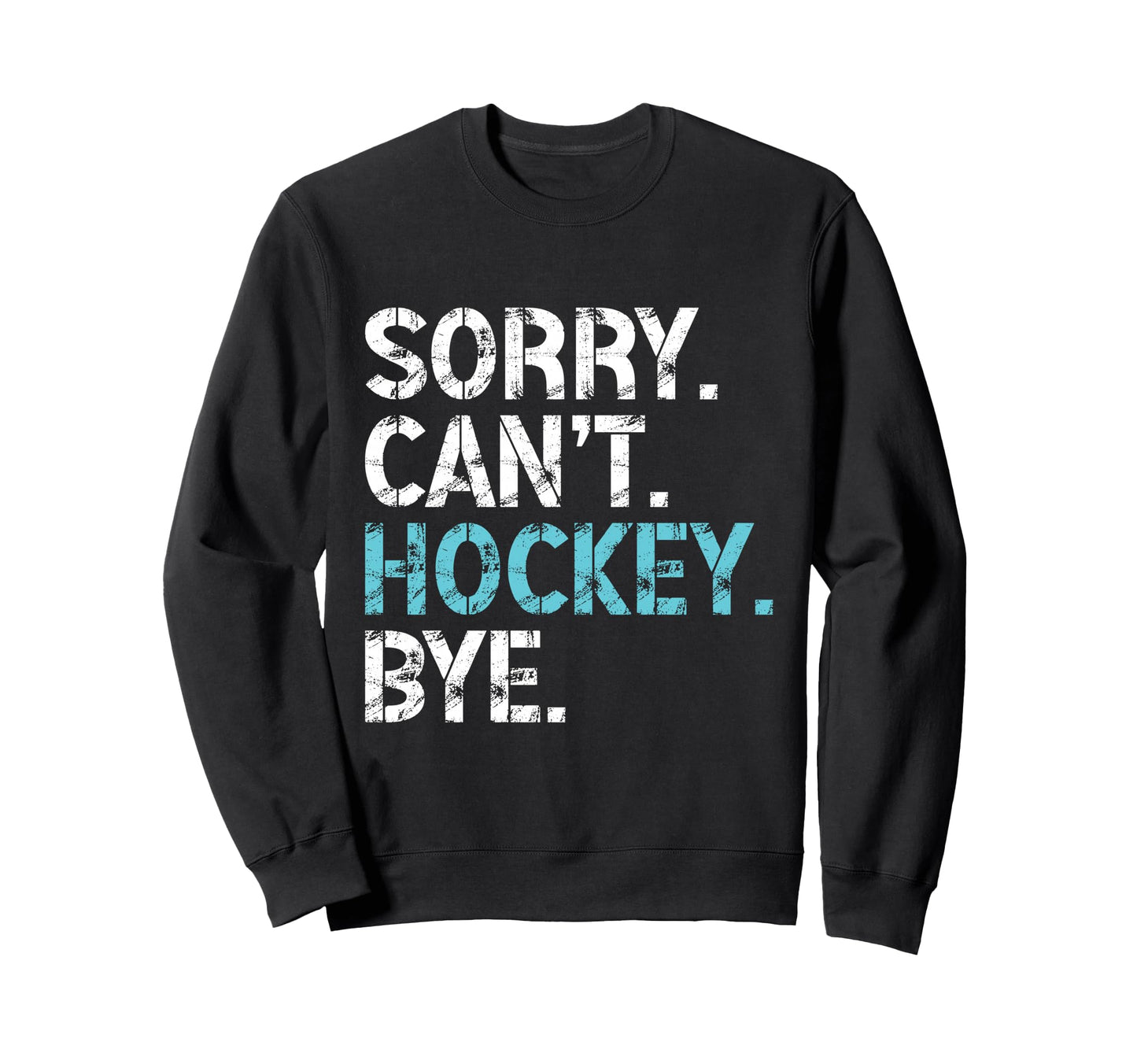 Sorry Cant Hockey Bye Funny Hockey Sweatshirt - Unique Graphic Men Women - T-Shirt, Sweatshirt, Hoodie