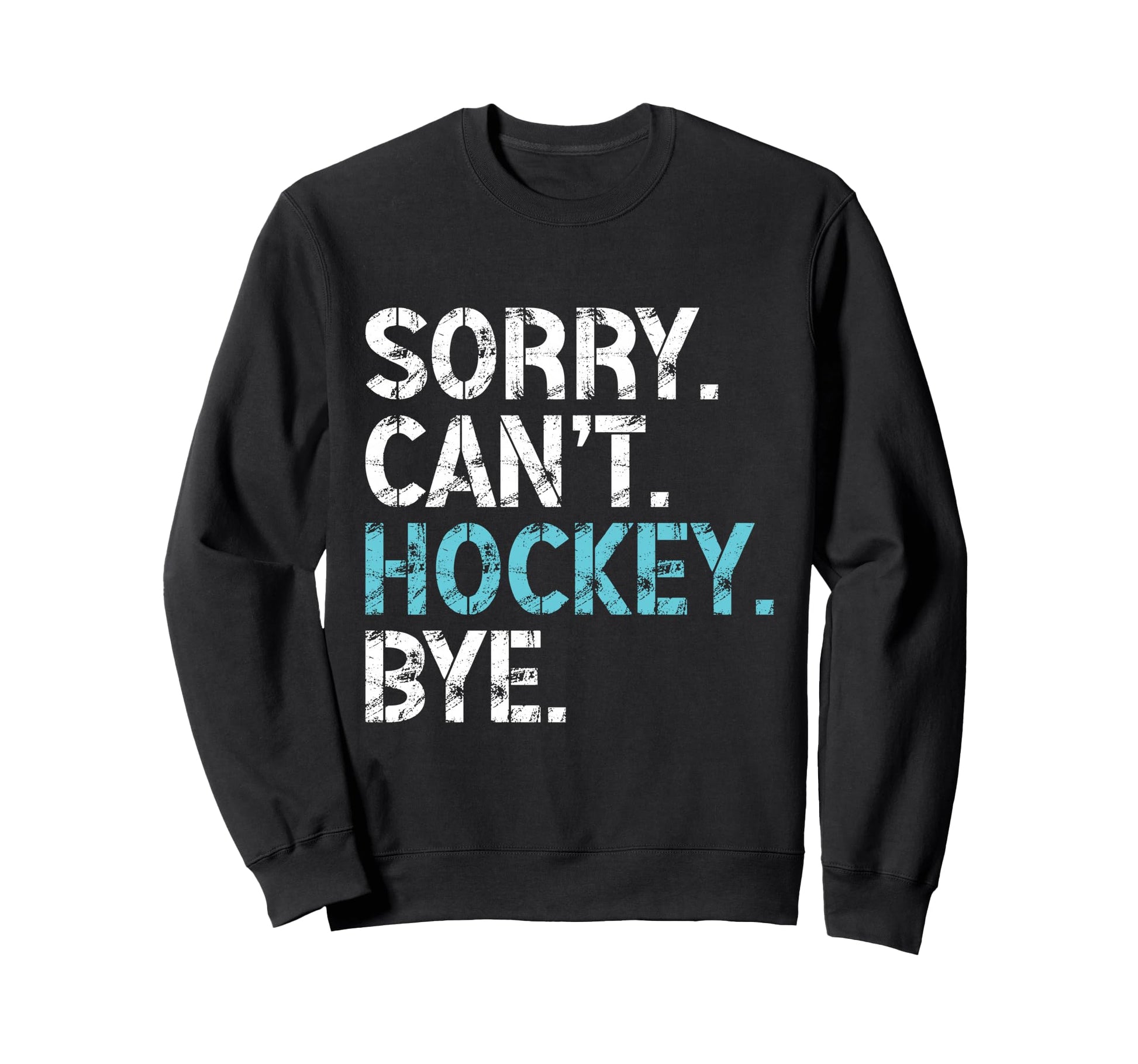 Sorry Cant Hockey Bye Funny Hockey Sweatshirt - Unique Graphic Men Women - T-Shirt, Sweatshirt, Hoodie
