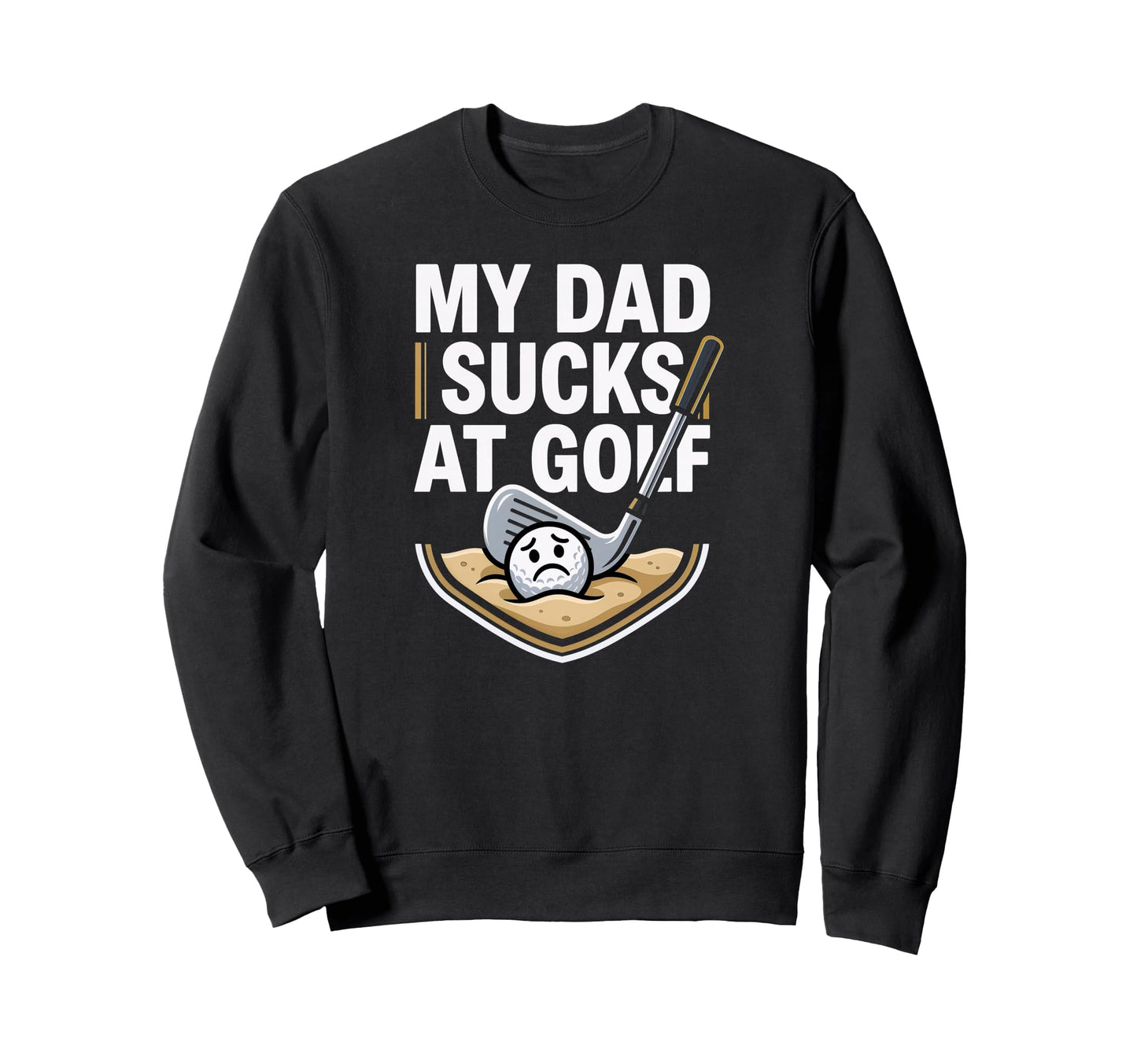 My Dad Sucks Golf Sweatshirt - Minimalist Print Men Women - T-Shirt, Sweatshirt, Hoodie