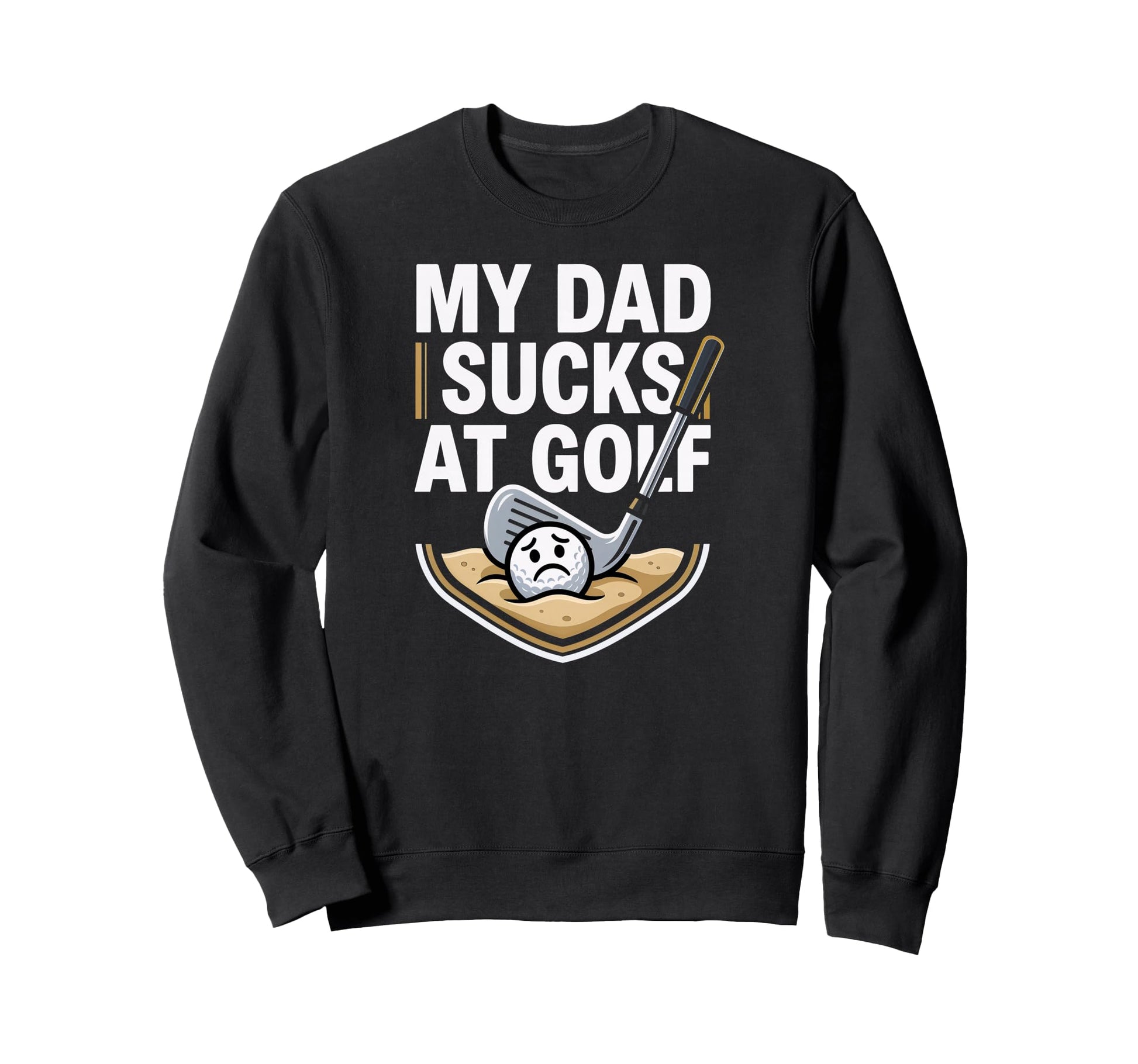 My Dad Sucks Golf Sweatshirt - Minimalist Print Men Women - T-Shirt, Sweatshirt, Hoodie