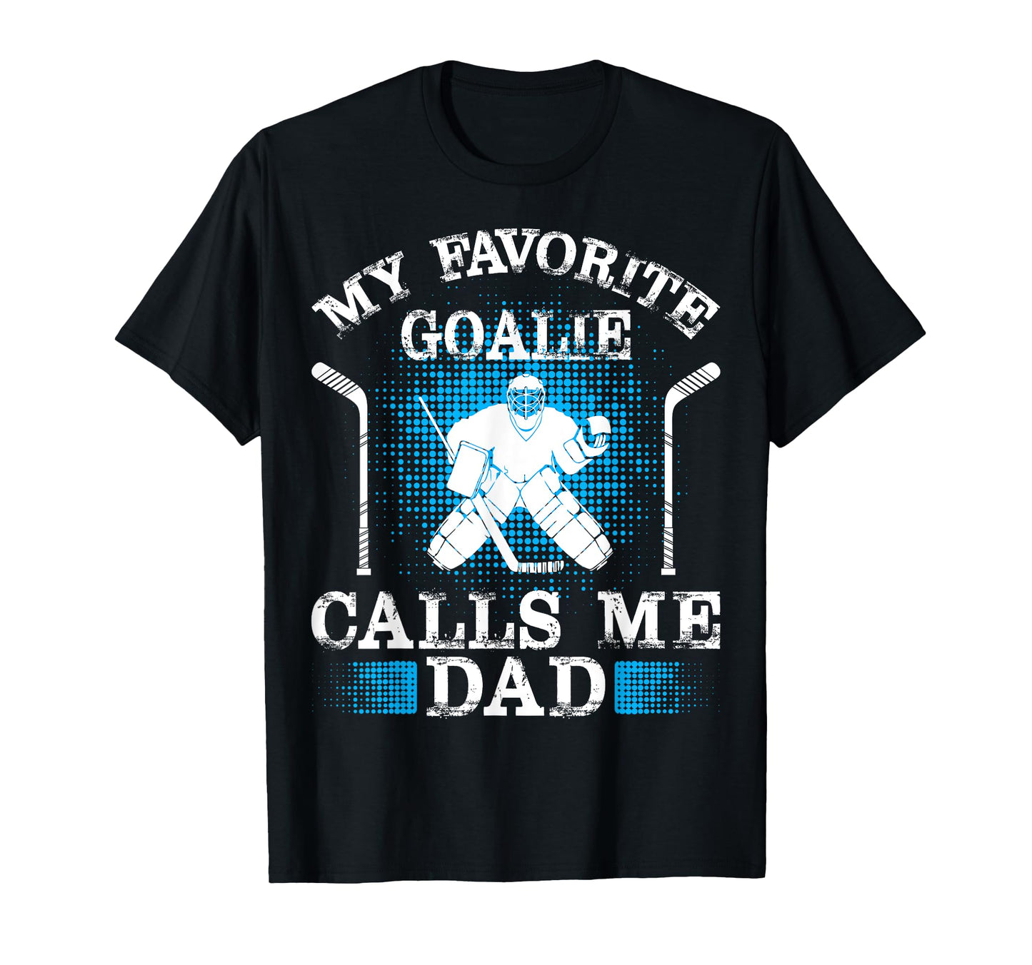 My Favorite Goalie Calls Me Dad Ice T-Shirt - Custom Art Print for Adults - T-Shirt, Sweatshirt, Hoodie