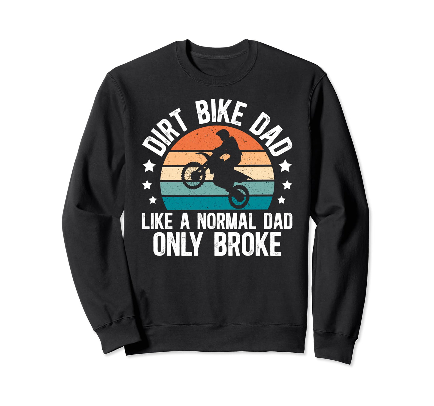 Dirt Bike Dad Broke Dad Dirt Biker Sweatshirt - Custom Art Print Men Women - T-Shirt, Sweatshirt, Hoodie