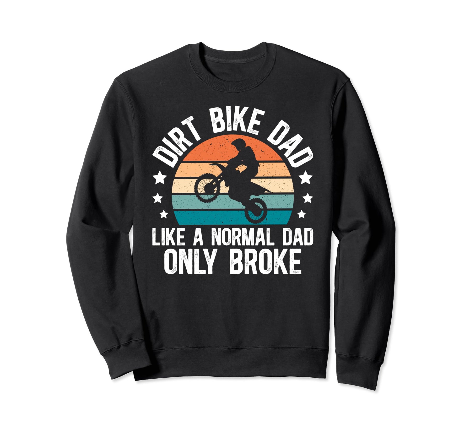 Dirt Bike Dad Broke Dad Dirt Biker Sweatshirt - Custom Art Print Men Women - T-Shirt, Sweatshirt, Hoodie