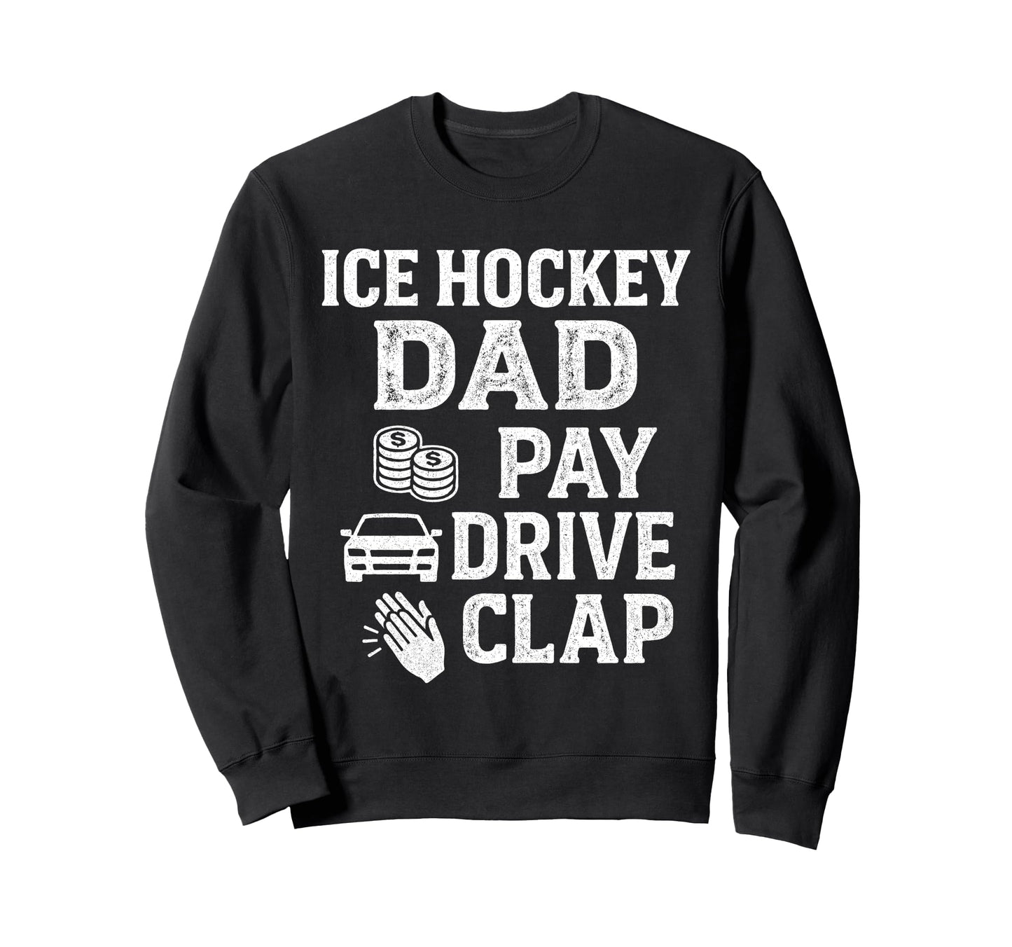 Ice Hockey Dad Pay Drive Clap Funny Dad Sweatshirt - Graphic Print Unisex - T-Shirt, Sweatshirt, Hoodie