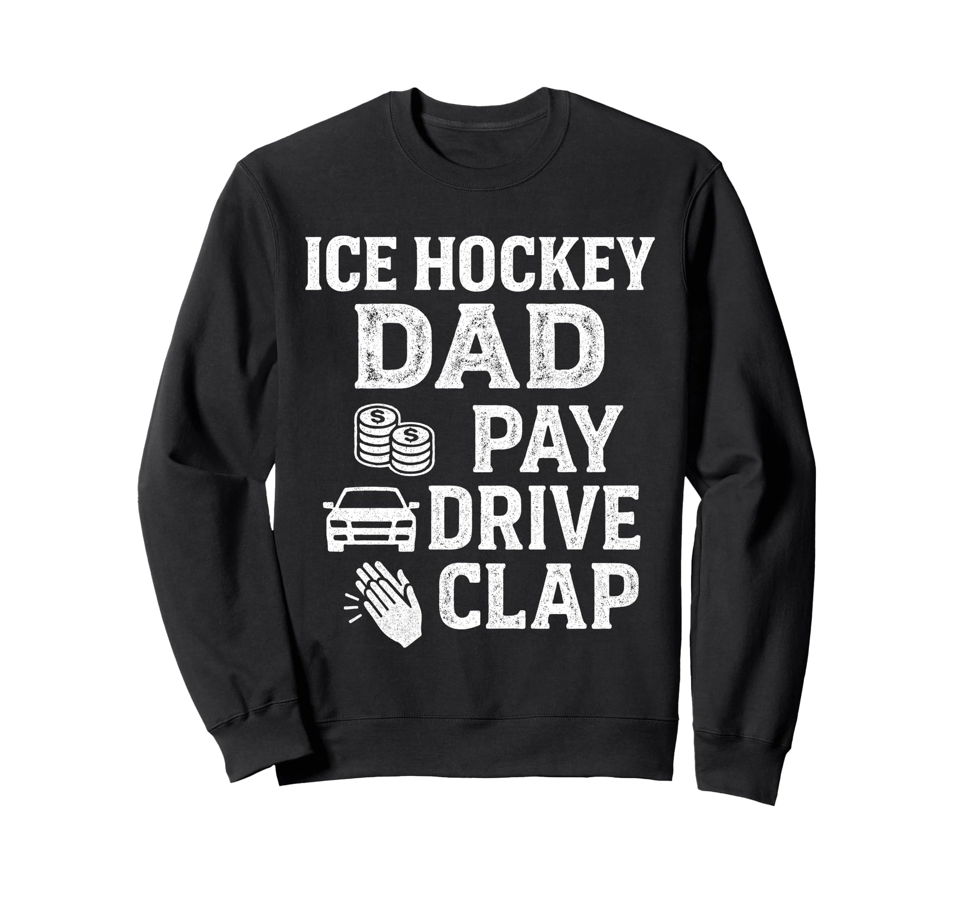 Ice Hockey Dad Pay Drive Clap Funny Dad Sweatshirt - Graphic Print Unisex - T-Shirt, Sweatshirt, Hoodie