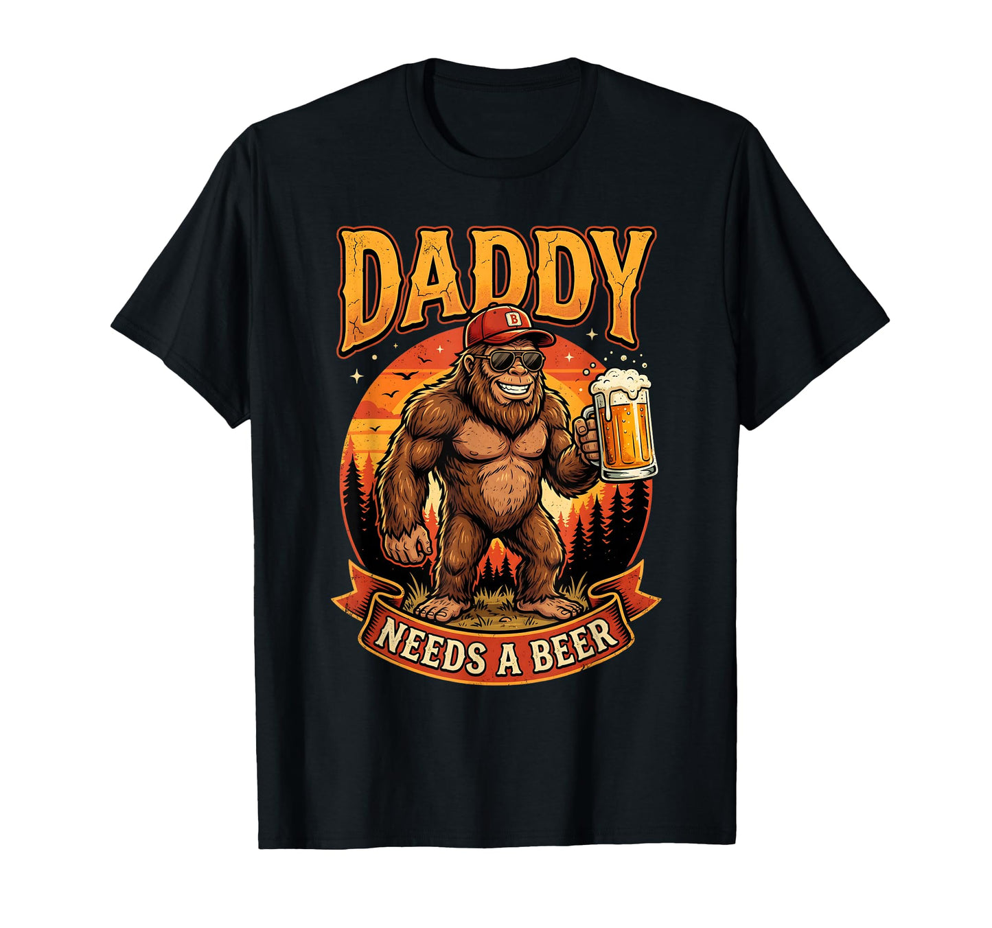 Daddy Needs Beer Funny Bigfoot Sasquatch T-Shirt - Streetwear Style Unisex - T-Shirt, Sweatshirt, Hoodie