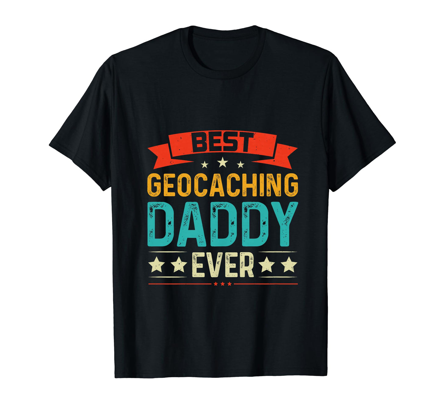 Best Geocace Daddy Ever Geocacher T-Shirt - Casual Everyday Wear Men Women - T-Shirt, Sweatshirt, Hoodie