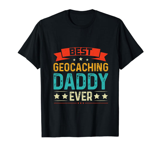 Best Geocace Daddy Ever Geocacher T-Shirt - Casual Everyday Wear Men Women - T-Shirt, Sweatshirt, Hoodie
