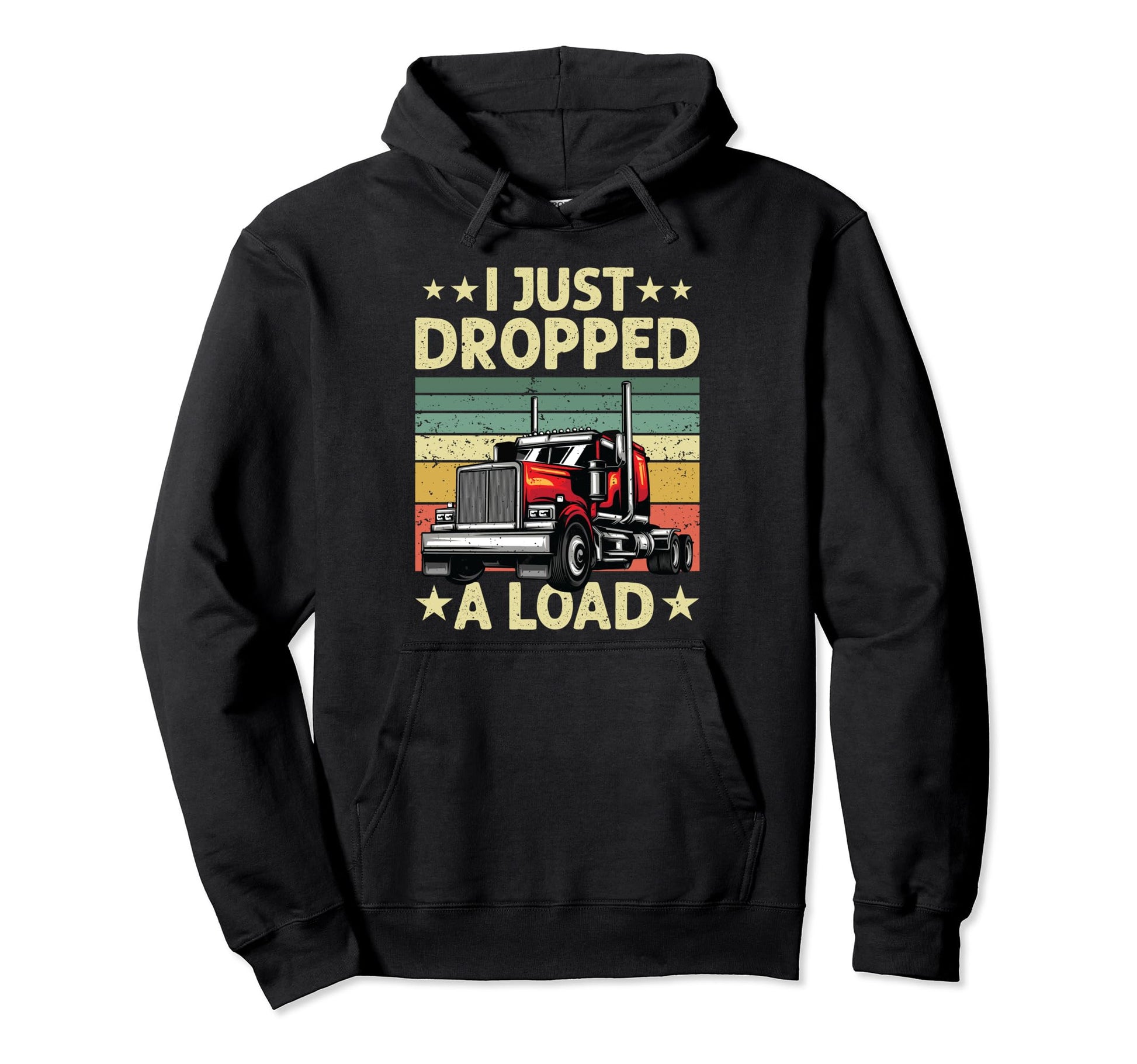 I Just Dropped Load Funny Trucker Truck Hoodie - Fun Novelty Design Unisex - T-Shirt, Sweatshirt, Hoodie