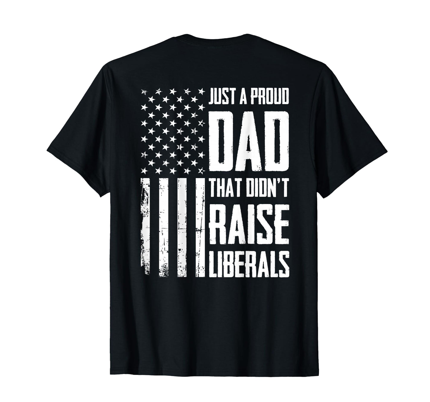 Proud Dad That Didnt Raise Liberals T-Shirt - Streetwear Style Men Women - T-Shirt, Sweatshirt, Hoodie