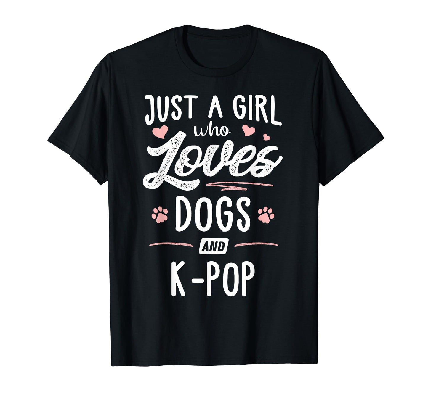 Just Who Loves Dogs And K Pop Gift T-Shirt - Casual Everyday Wear Unisex - T-Shirt, Sweatshirt, Hoodie