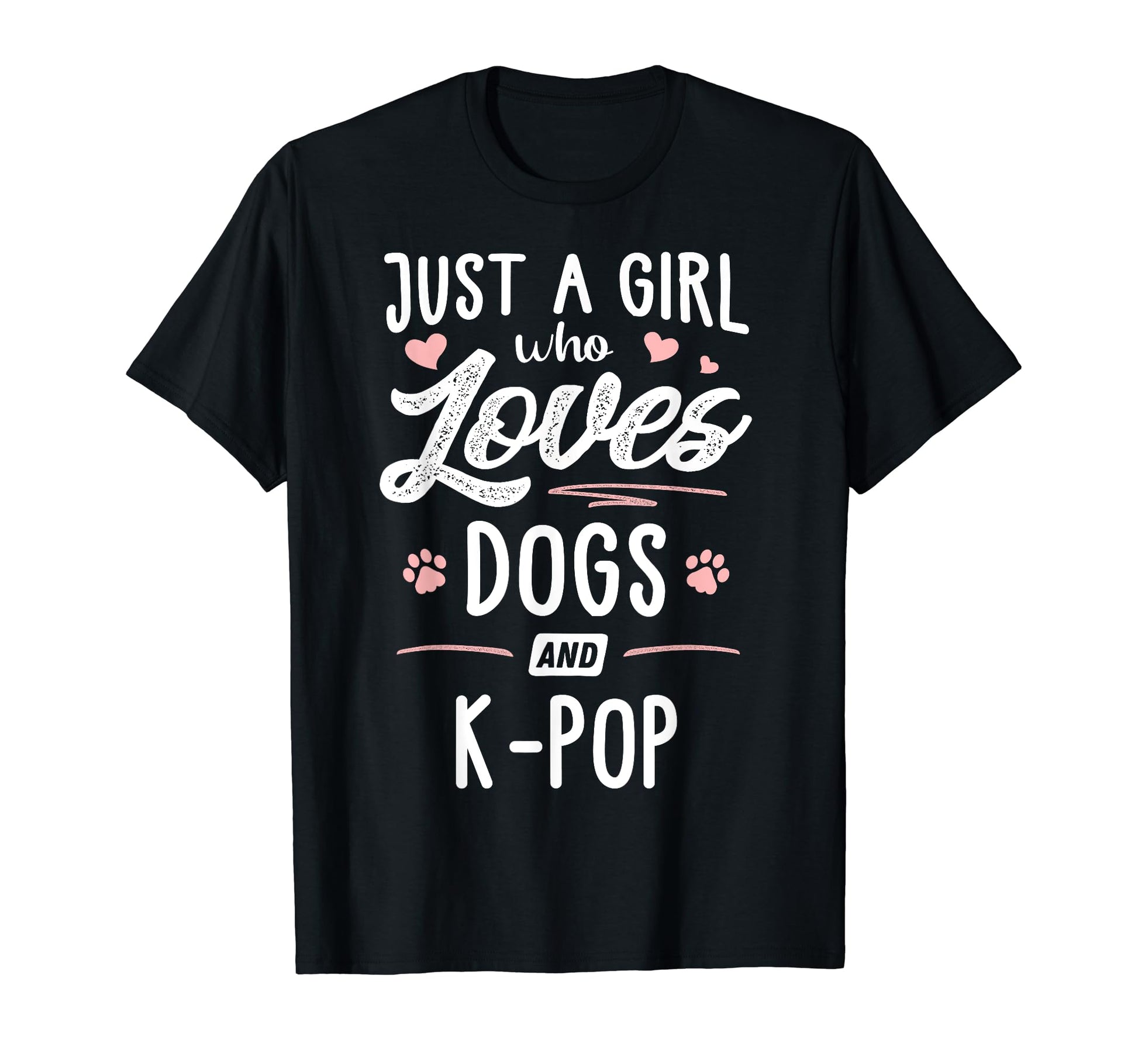 Just Who Loves Dogs And K Pop Gift T-Shirt - Casual Everyday Wear Unisex - T-Shirt, Sweatshirt, Hoodie