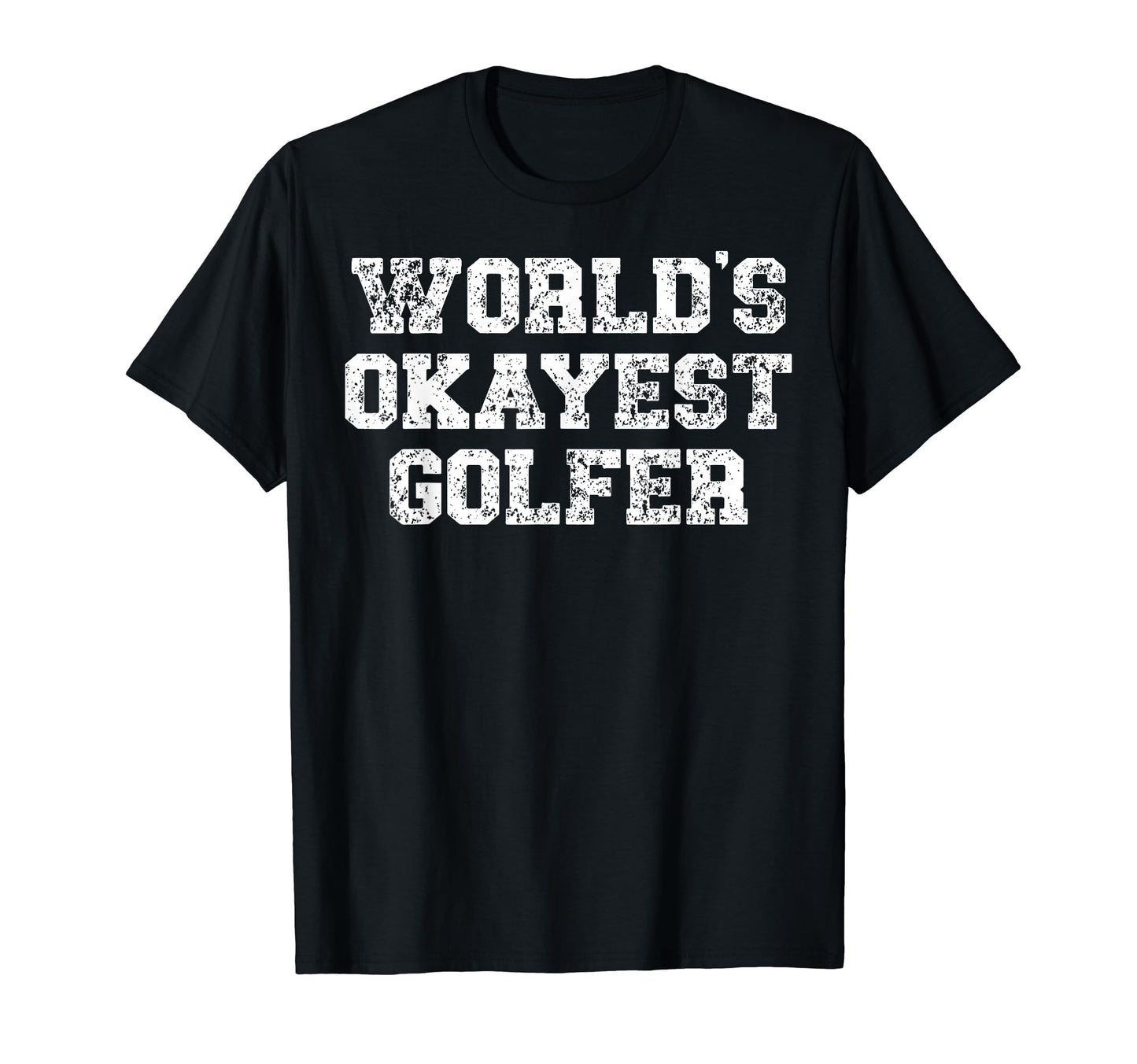Worlds Okayest Golfer Funny Golf T-Shirt - Casual Everyday Wear Men Women - T-Shirt, Sweatshirt, Hoodie