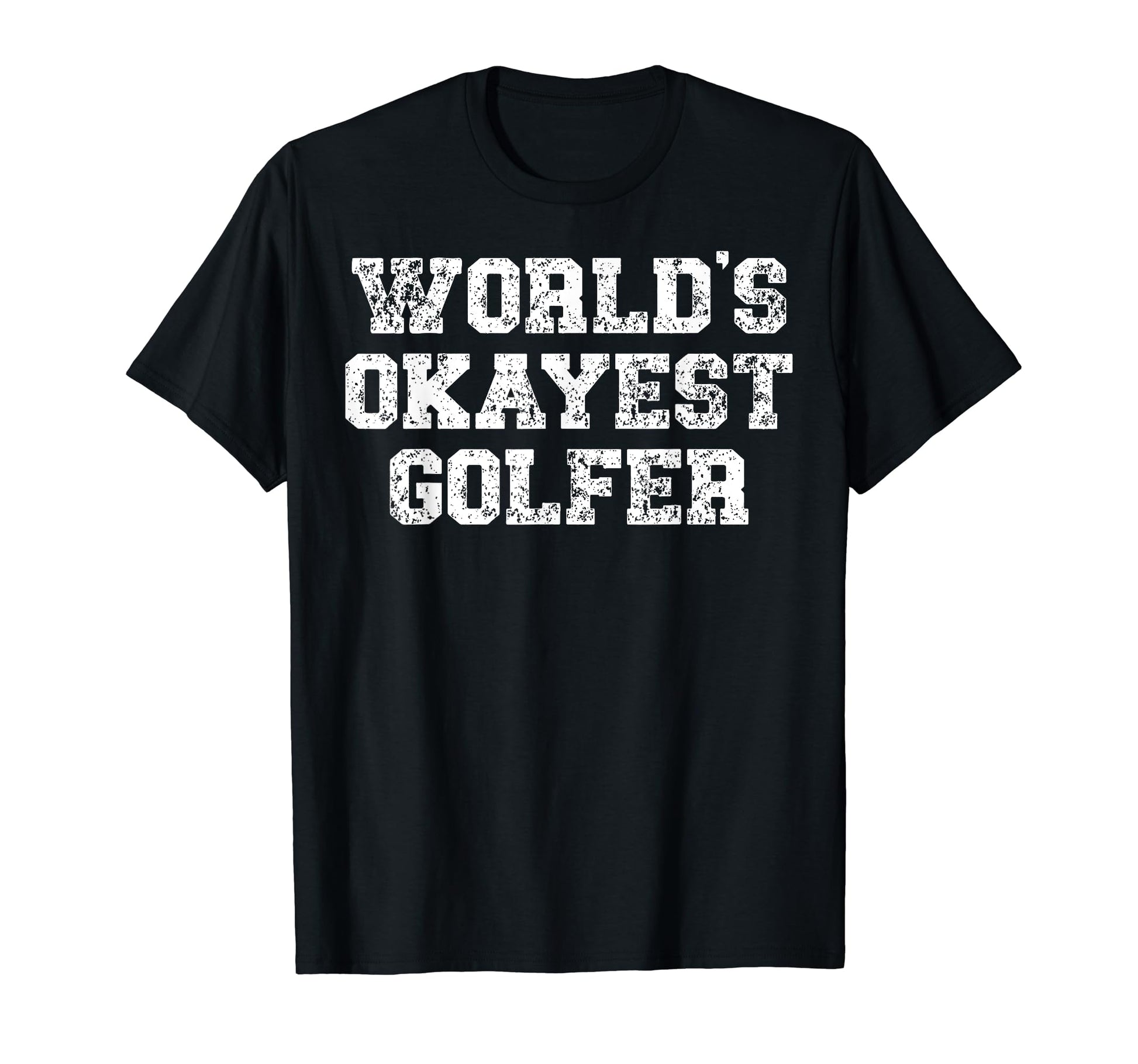 Worlds Okayest Golfer Funny Golf T-Shirt - Casual Everyday Wear Men Women - T-Shirt, Sweatshirt, Hoodie