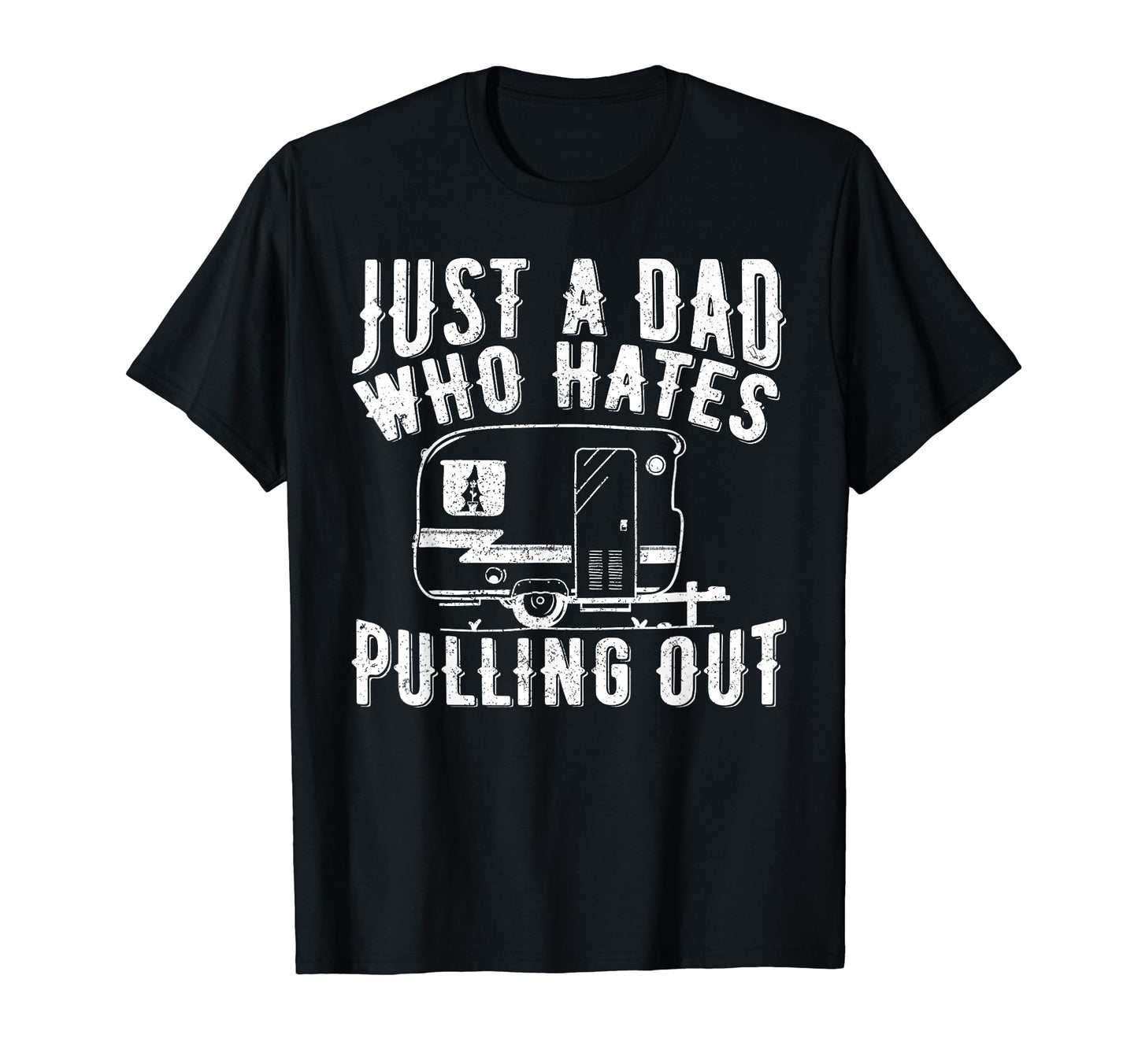 Just Dad Who Hates Pulling Out Camper T-Shirt - Trendy Graphic Men Women - T-Shirt, Sweatshirt, Hoodie