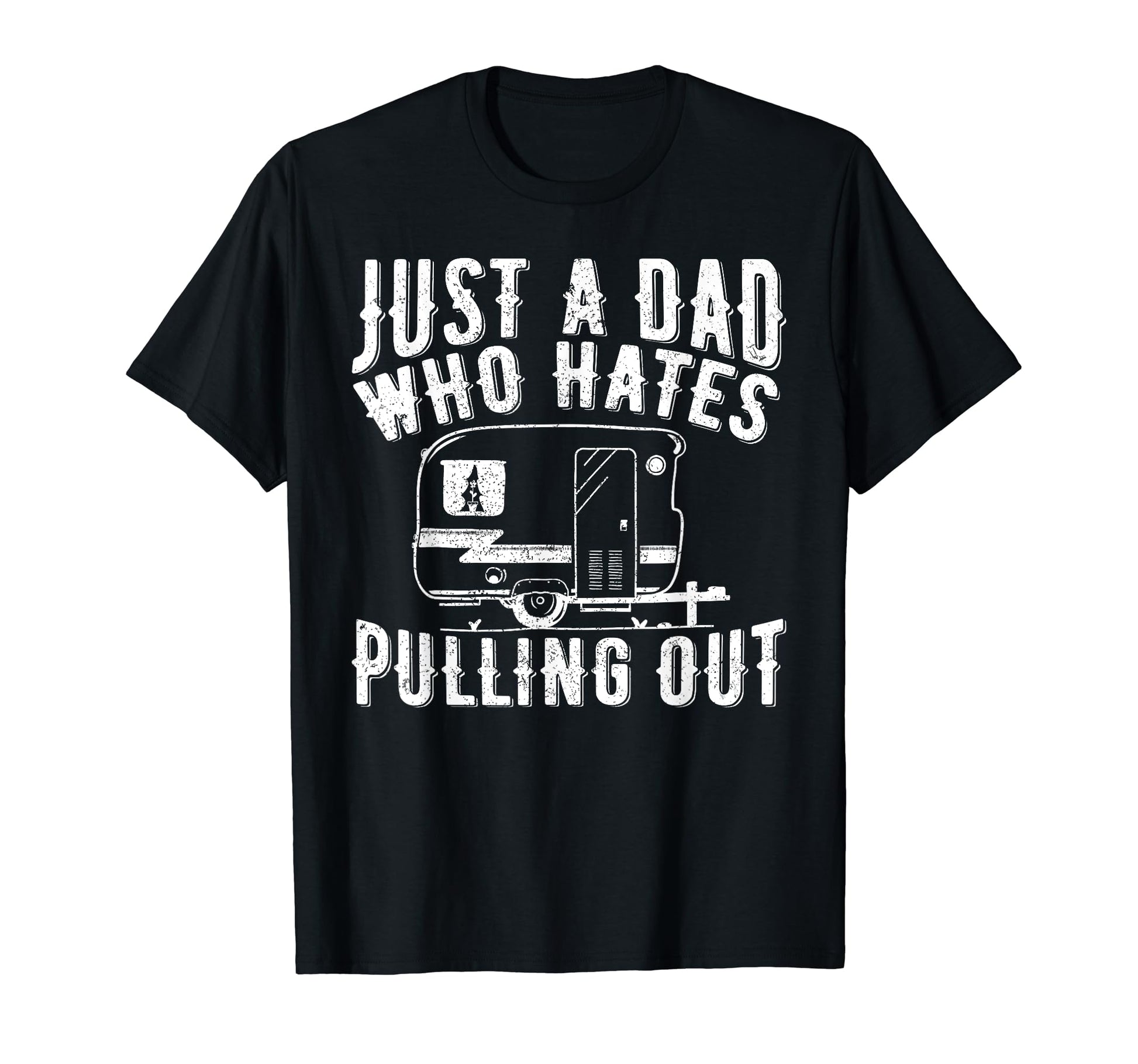 Just Dad Who Hates Pulling Out Camper T-Shirt - Trendy Graphic Men Women - T-Shirt, Sweatshirt, Hoodie