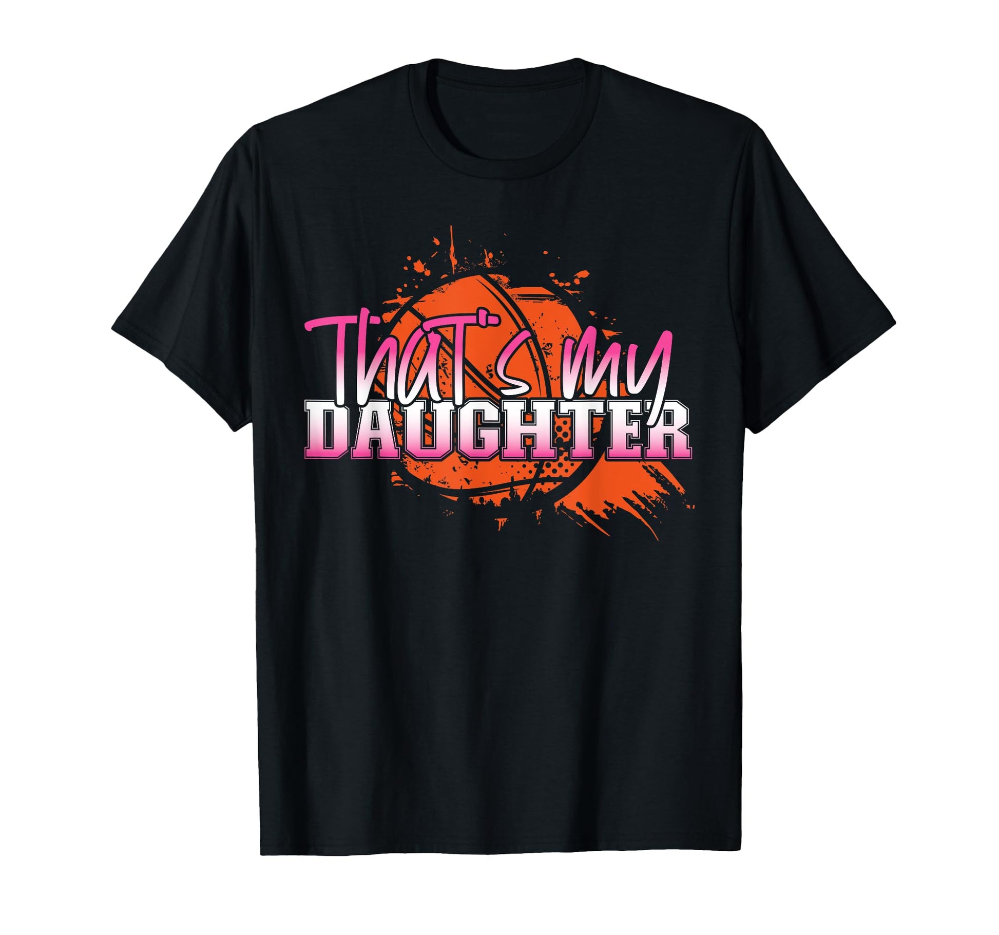Basketball Bball Mom Dad Daughter Thats T-Shirt - Unique Graphic Men Women - T-Shirt, Sweatshirt, Hoodie