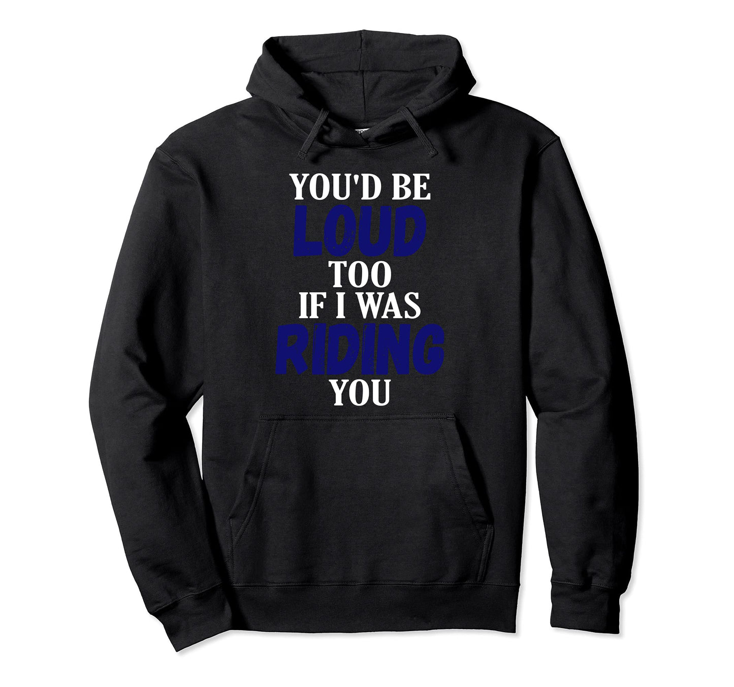 Youd Be Loud Too Riding You Hog Hoodie - Fun Novelty Design Unisex - T-Shirt, Sweatshirt, Hoodie