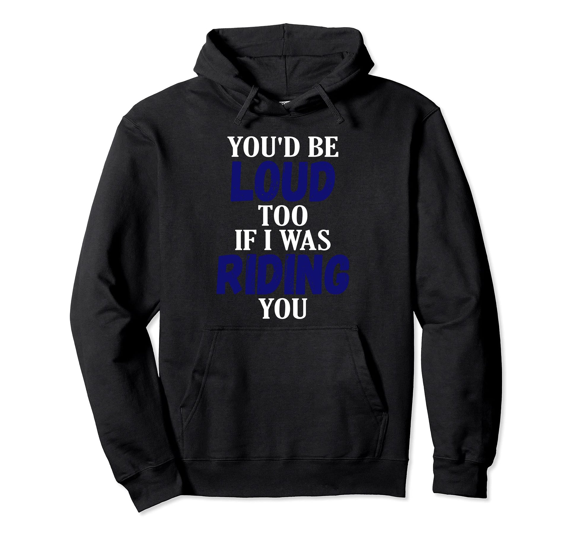 Youd Be Loud Too Riding You Hog Hoodie - Fun Novelty Design Unisex - T-Shirt, Sweatshirt, Hoodie