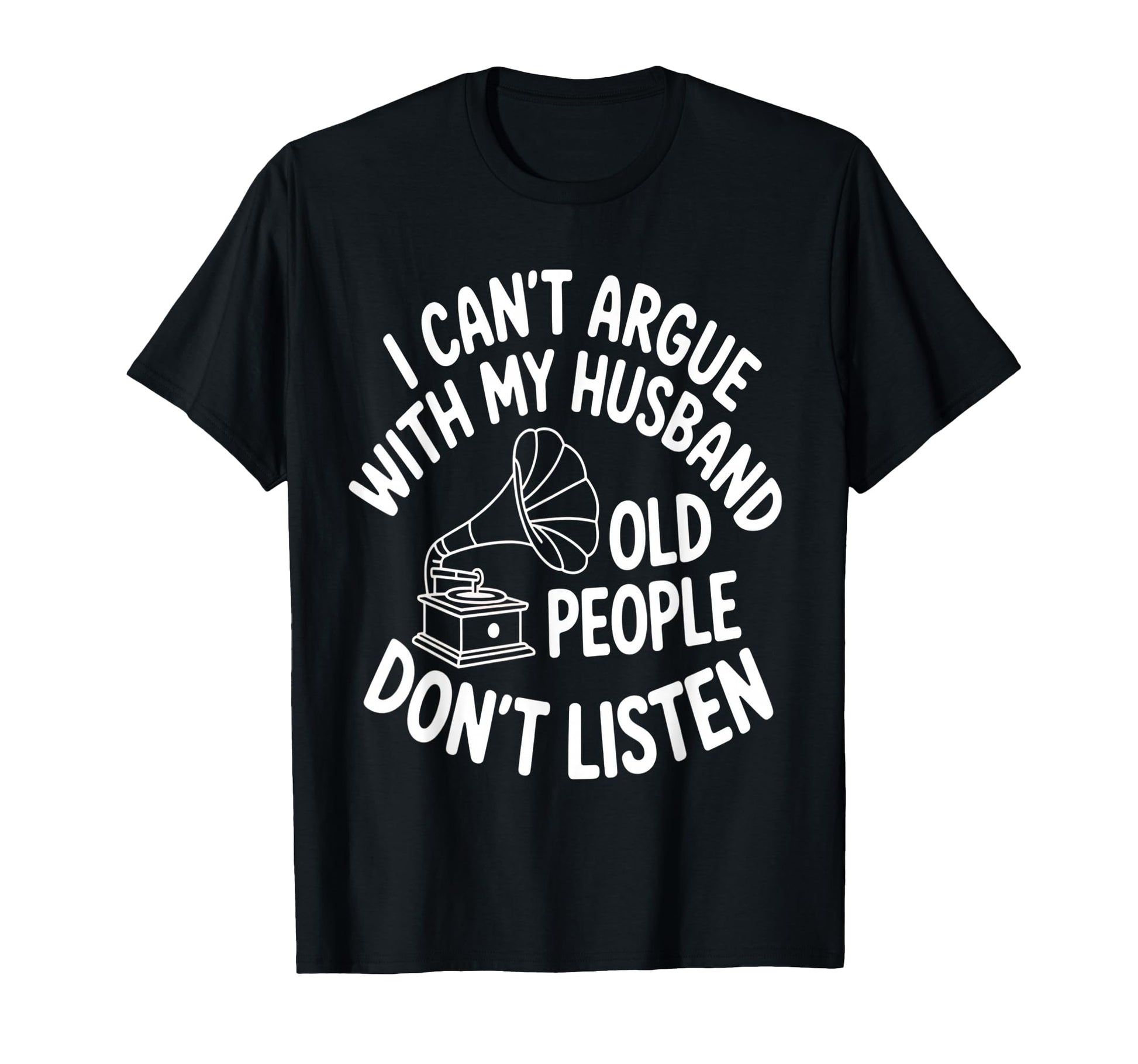 I Cant Argue My Husband Hes Older Than T-Shirt - Custom Art Print Unisex - T-Shirt, Sweatshirt, Hoodie