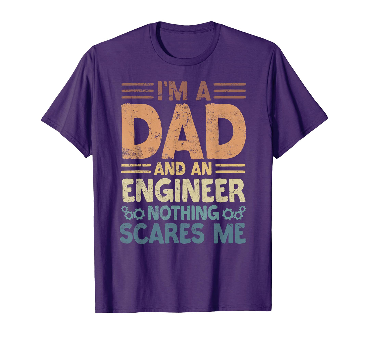 Im Dad And Engineer Nothing Scares T-Shirt - Casual Everyday Wear Unisex - T-Shirt, Sweatshirt, Hoodie