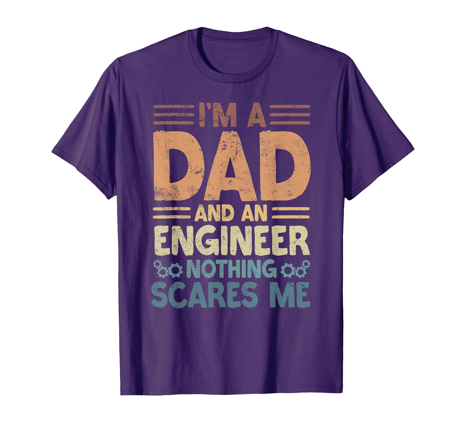 Im Dad And Engineer Nothing Scares T-Shirt - Casual Everyday Wear Unisex - T-Shirt, Sweatshirt, Hoodie