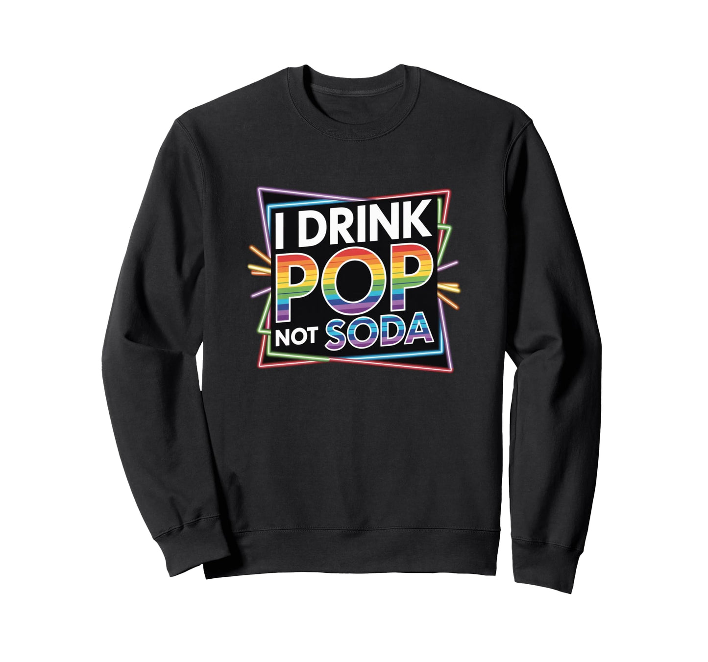 I Drink Pop Not Soda Funny Regional Sweatshirt - Unique Graphic Unisex - T-Shirt, Sweatshirt, Hoodie