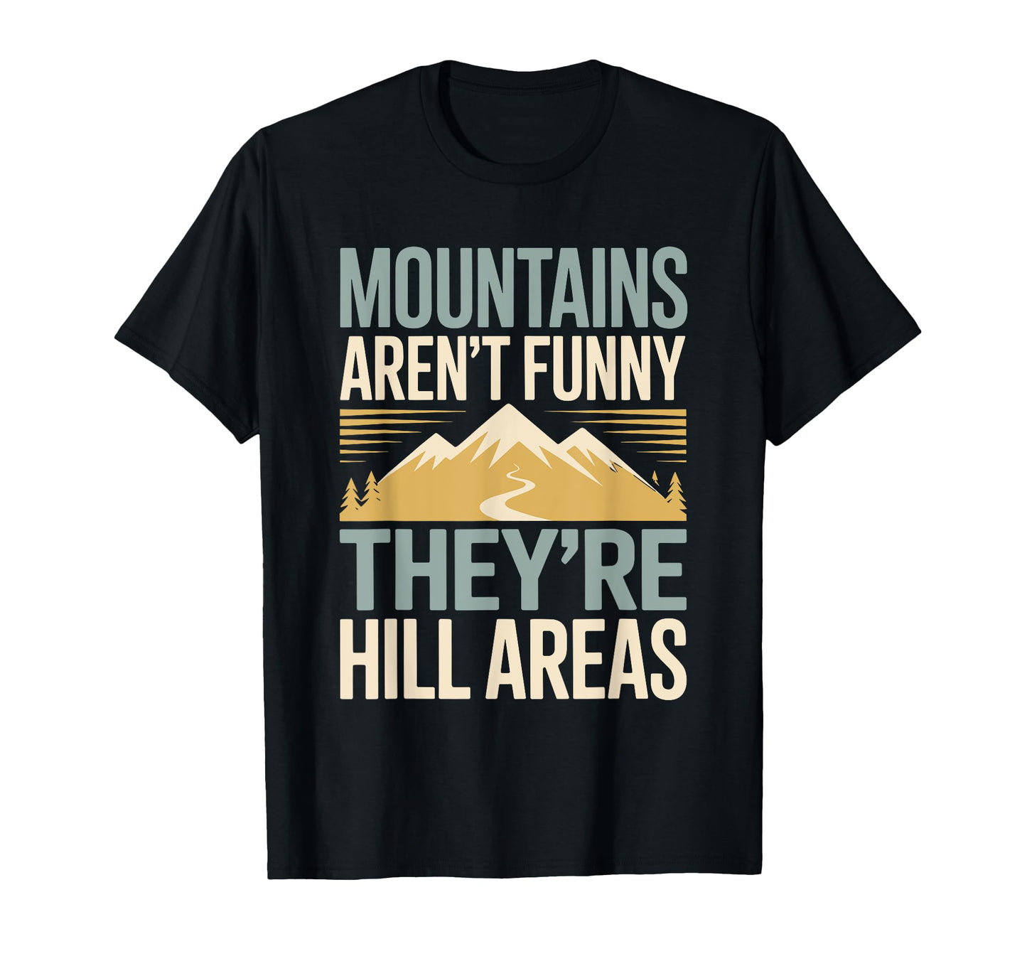 Mountains Arent Funny Theyre Hill Areas T-Shirt - Unique Graphic Men Women - T-Shirt, Sweatshirt, Hoodie