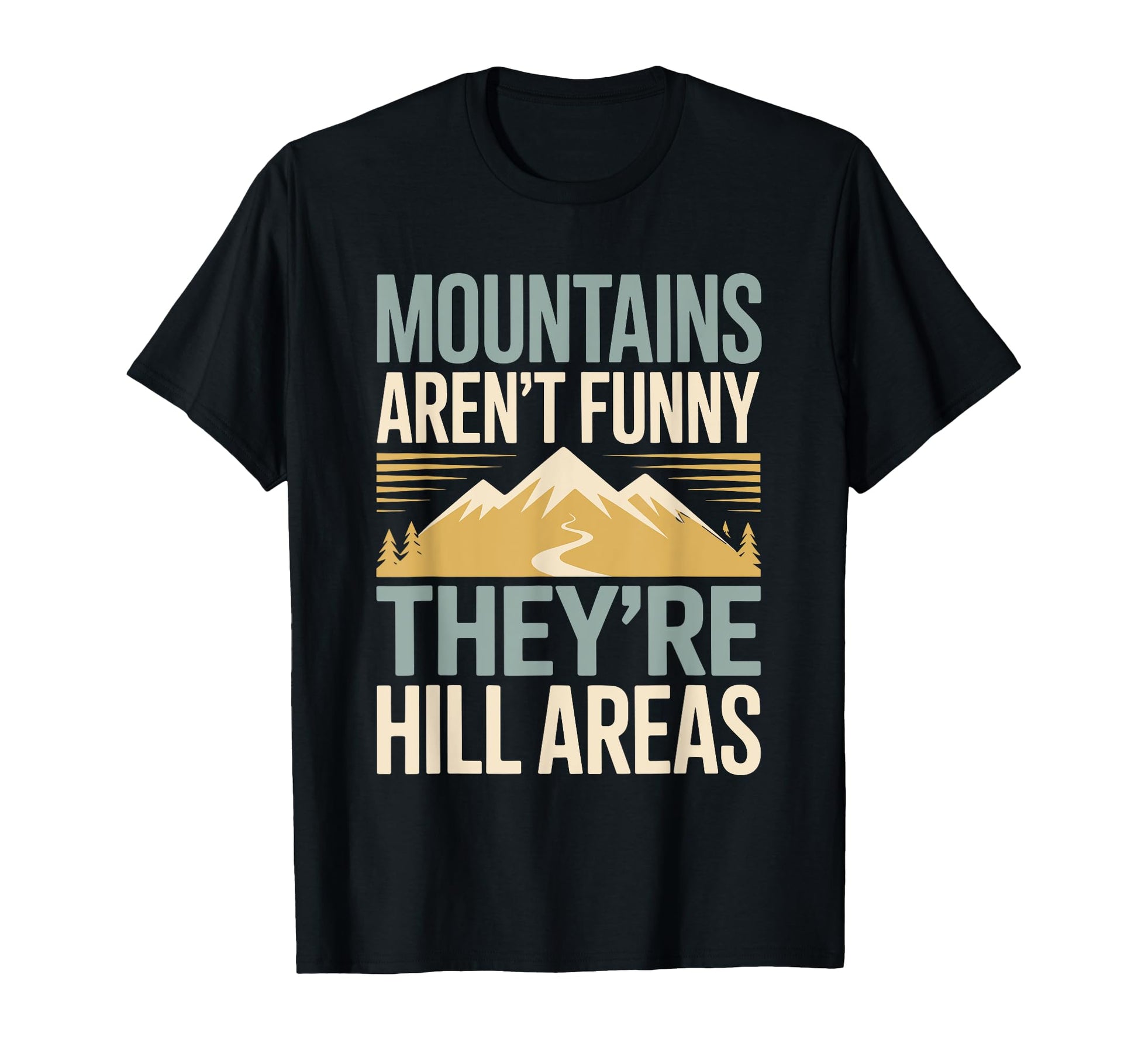 Mountains Arent Funny Theyre Hill Areas T-Shirt - Unique Graphic Men Women - T-Shirt, Sweatshirt, Hoodie