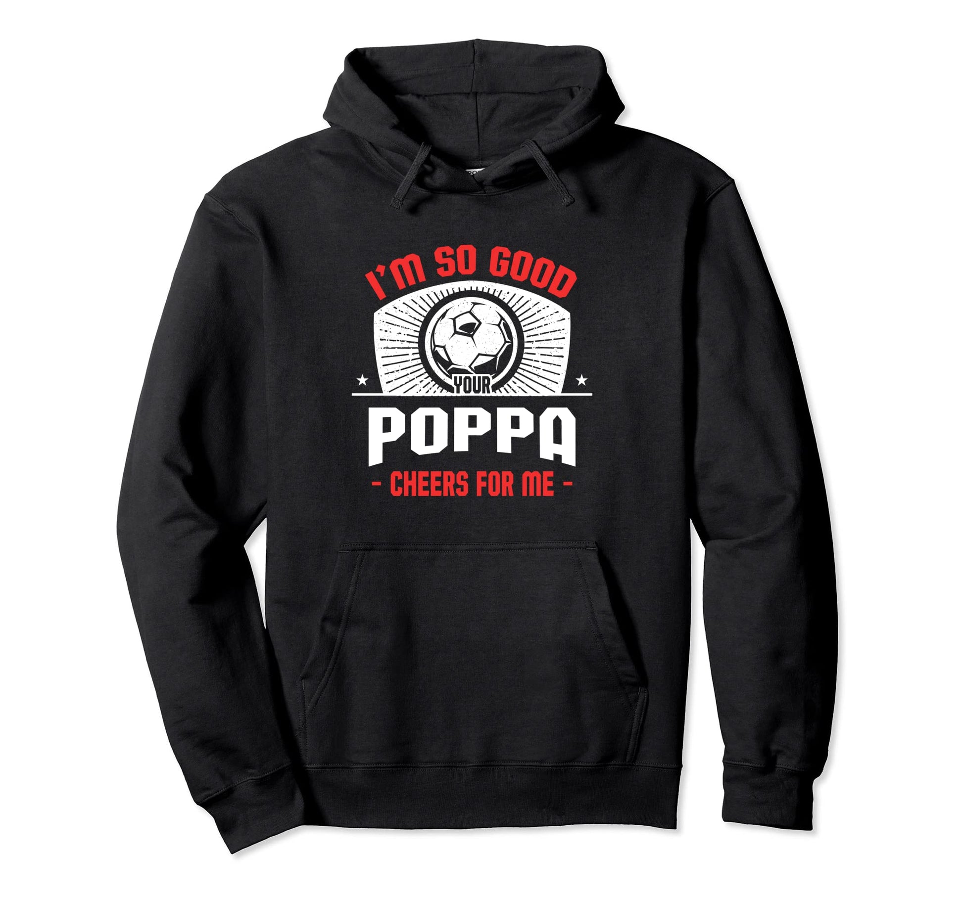 Im Good Your Poppa Cheers Me Funny Hoodie - Fun Novelty Design for Adults - T-Shirt, Sweatshirt, Hoodie