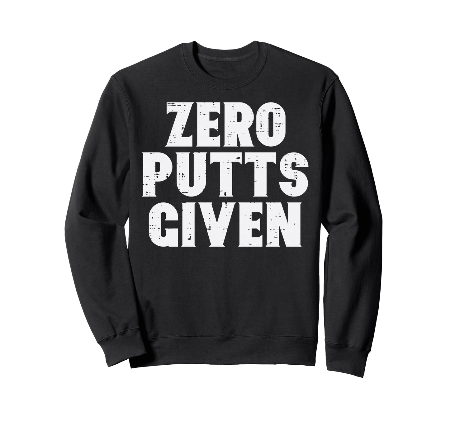 Golf Zero Putts Given Golfing Joke Sweatshirt - Novelty Apparel Men Women - T-Shirt, Sweatshirt, Hoodie