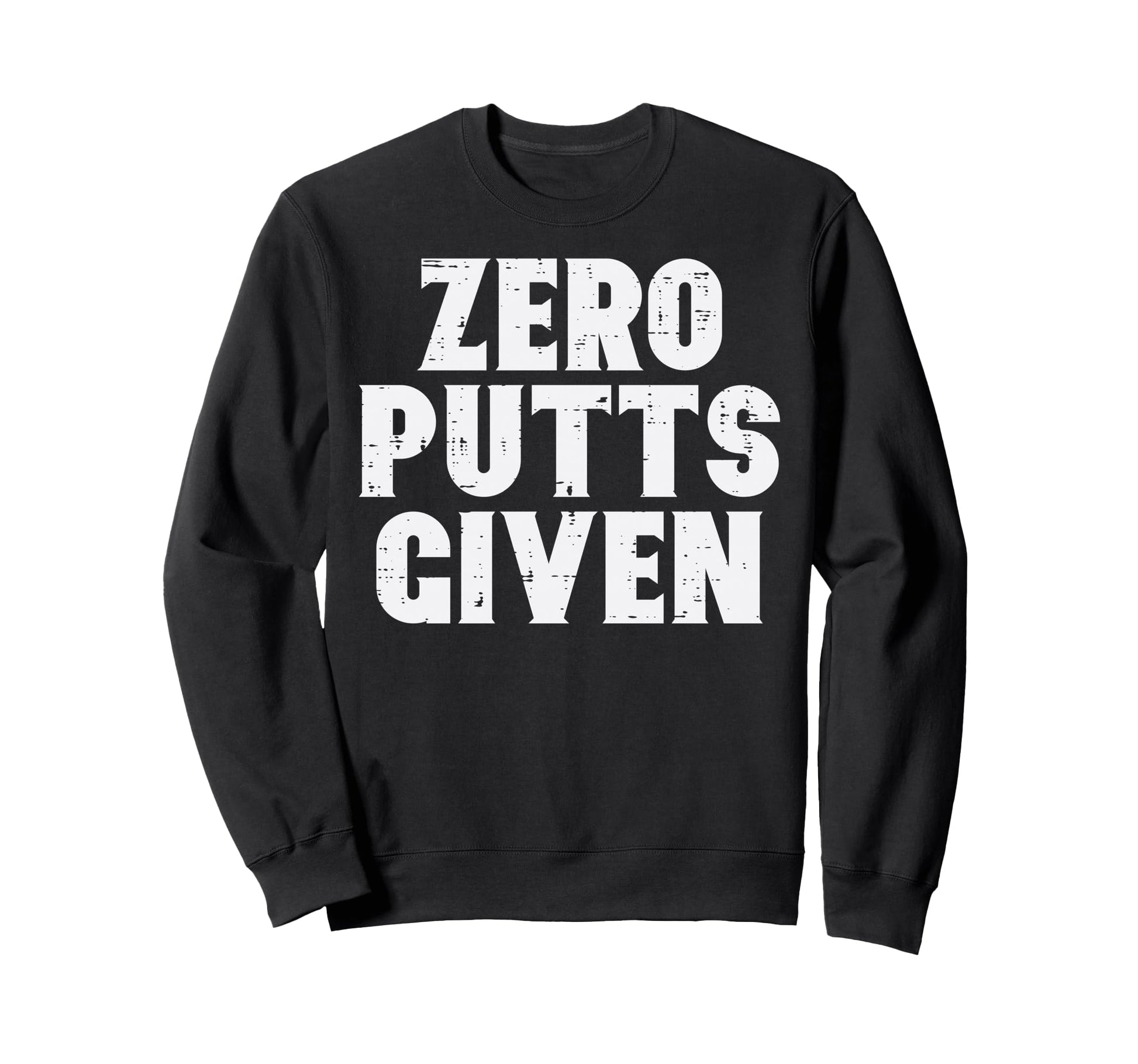 Golf Zero Putts Given Golfing Joke Sweatshirt - Novelty Apparel Men Women - T-Shirt, Sweatshirt, Hoodie