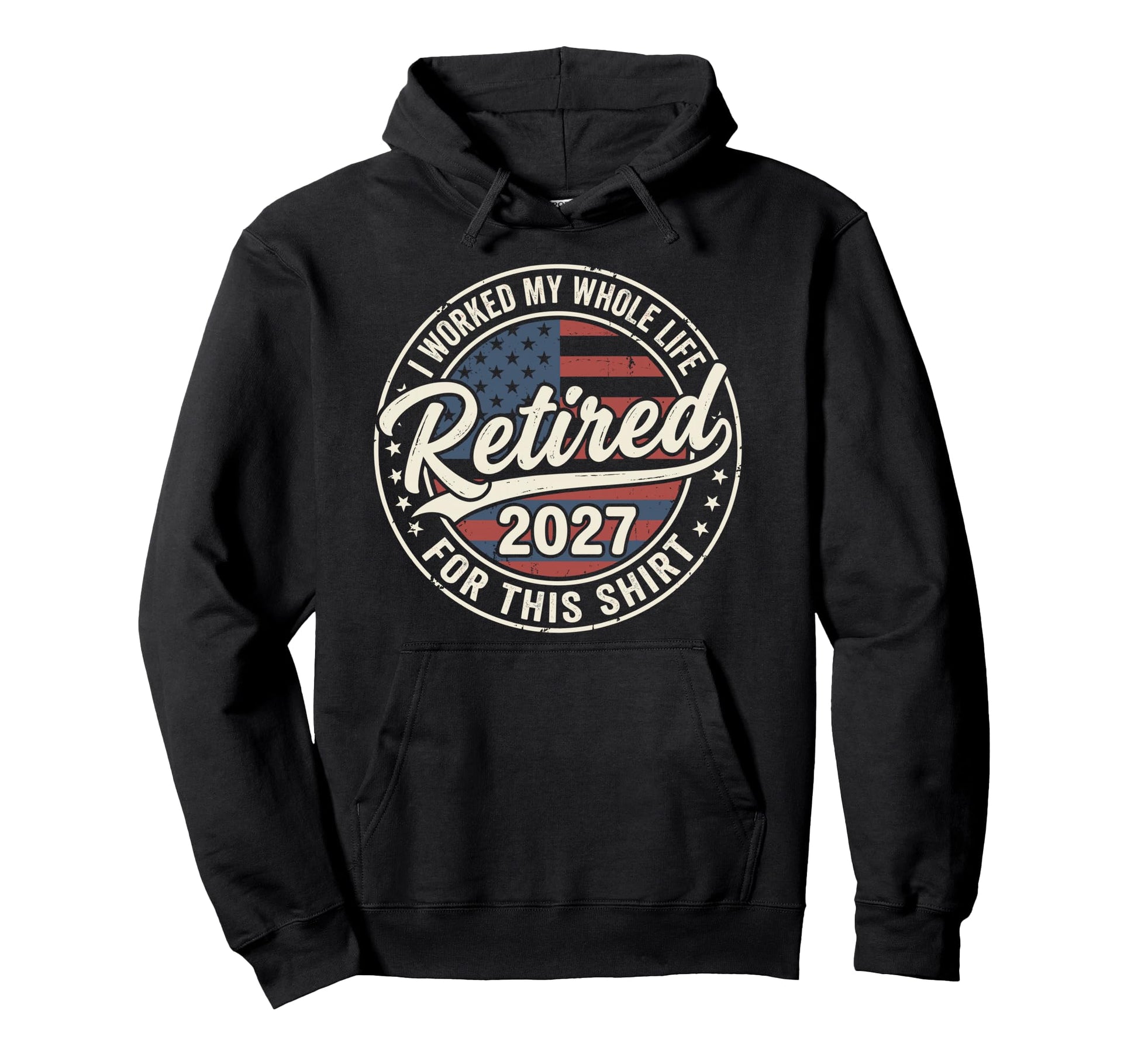 Retired 2027 I Worked My Whole Life Hoodie - Fun Novelty Design Men Women - T-Shirt, Sweatshirt, Hoodie