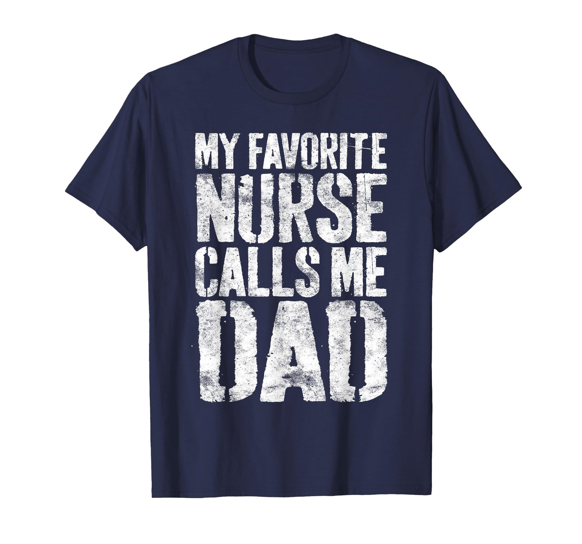 My Favorite Nurse Calls Me Dad Daddy T-Shirt - Streetwear Style Unisex - T-Shirt, Sweatshirt, Hoodie