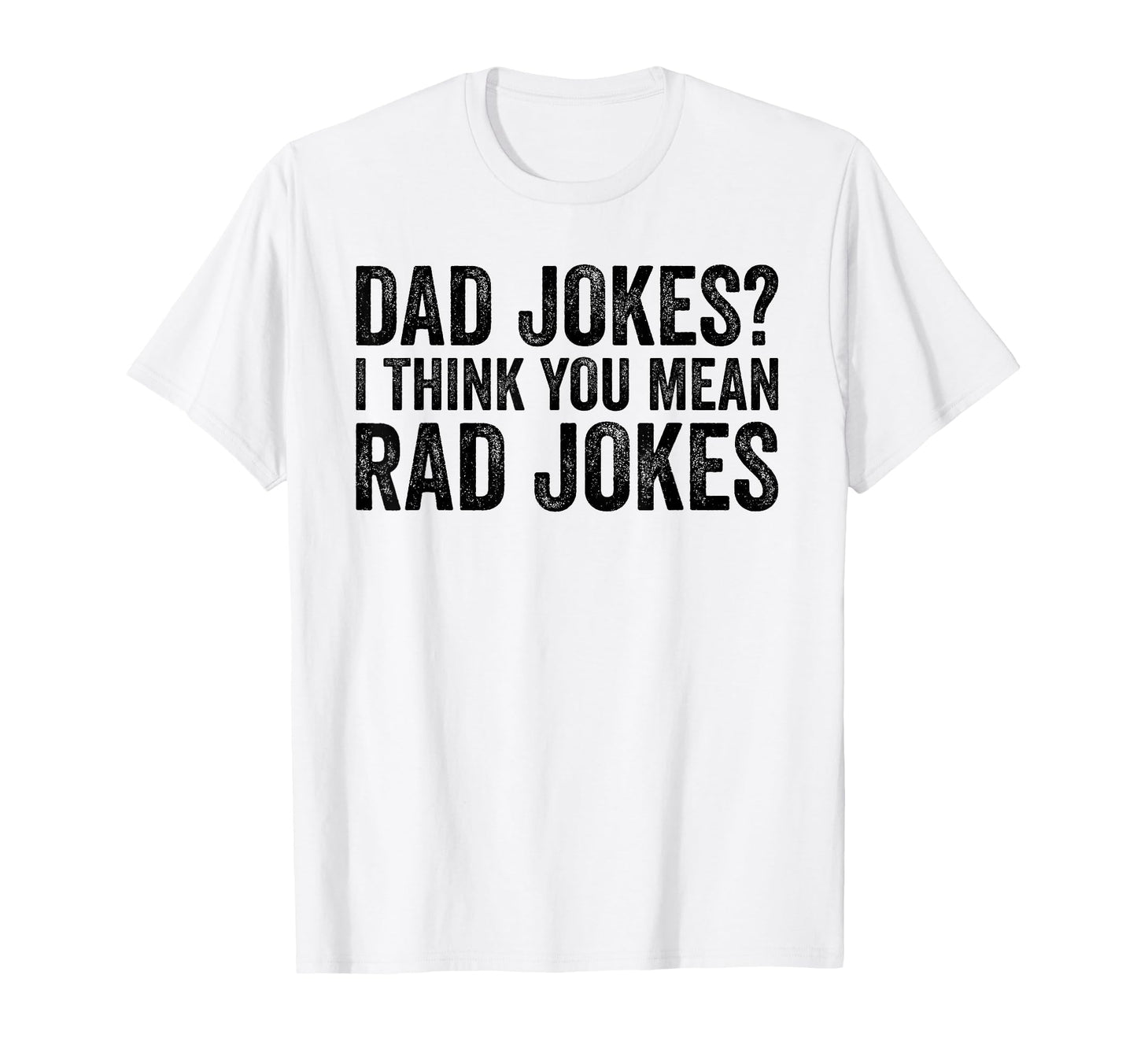 Dad Jokes I Think You Mean Rad Jokes T-Shirt - Novelty Apparel Men Women - T-Shirt, Sweatshirt, Hoodie