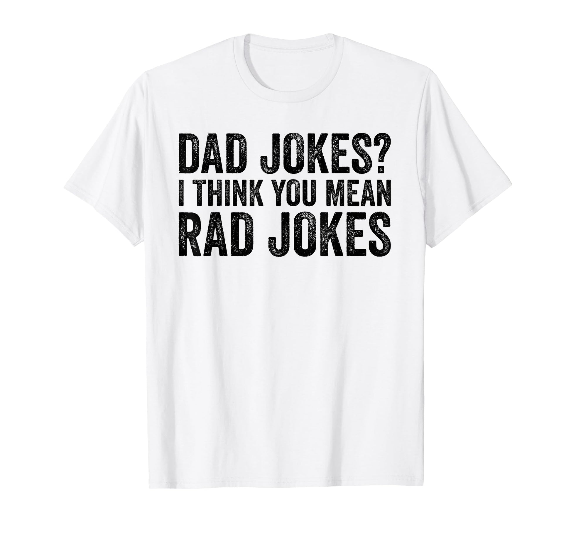 Dad Jokes I Think You Mean Rad Jokes Funny T-Shirt - Graphic Print Unisex - T-Shirt, Sweatshirt, Hoodie