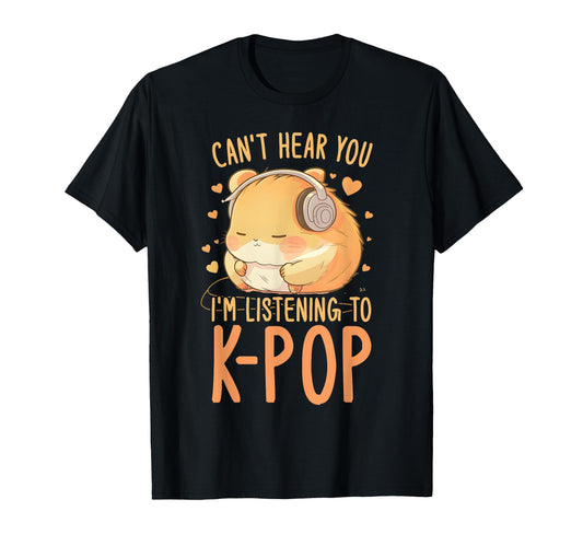 Cant Hear You Listening To Kpop T-Shirt - Aesthetic Graphic for Adults - T-Shirt, Sweatshirt, Hoodie