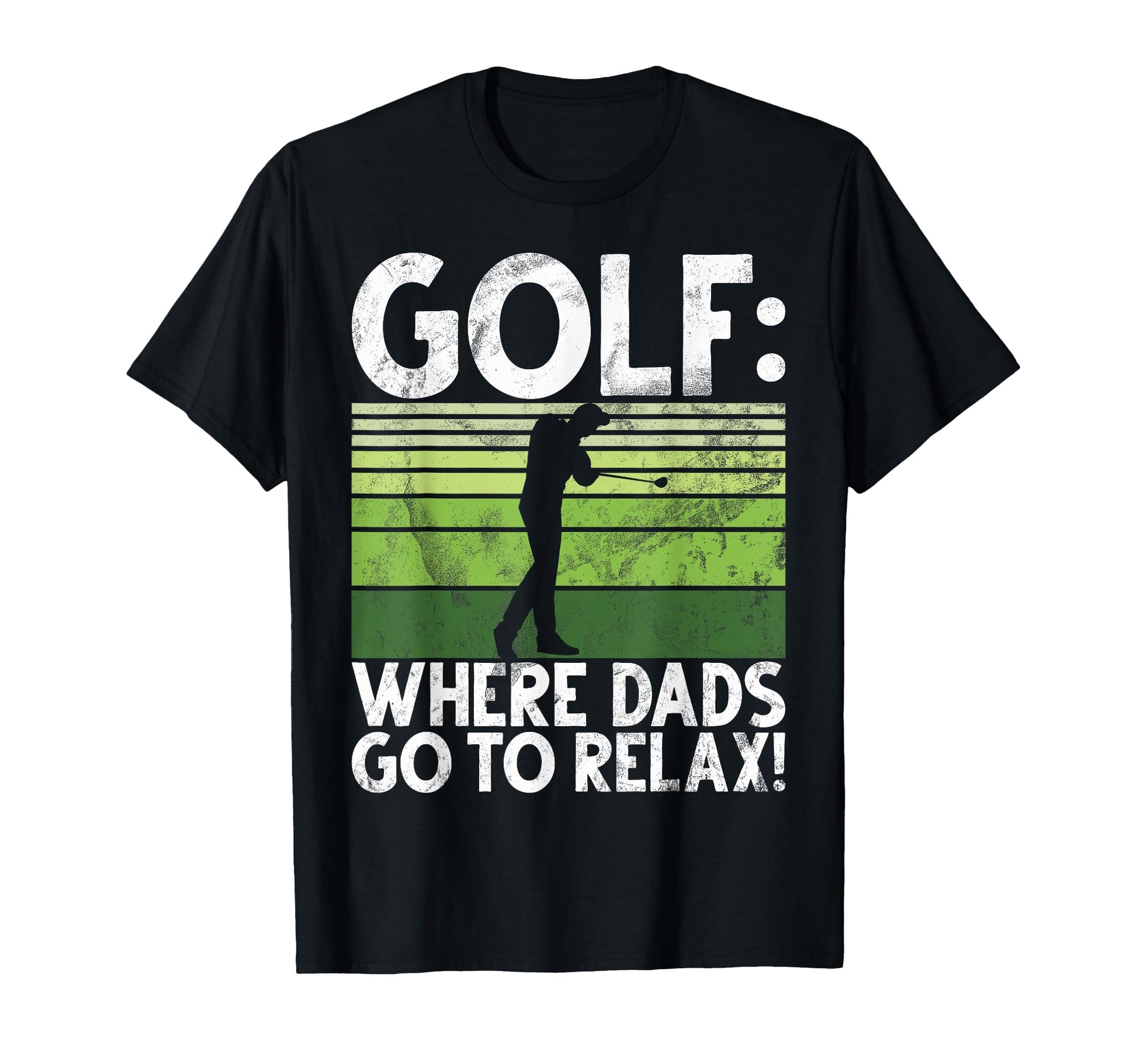 Golf Where Dads Go To Relax Golf T-Shirt - Casual Everyday Wear Men Women - T-Shirt, Sweatshirt, Hoodie