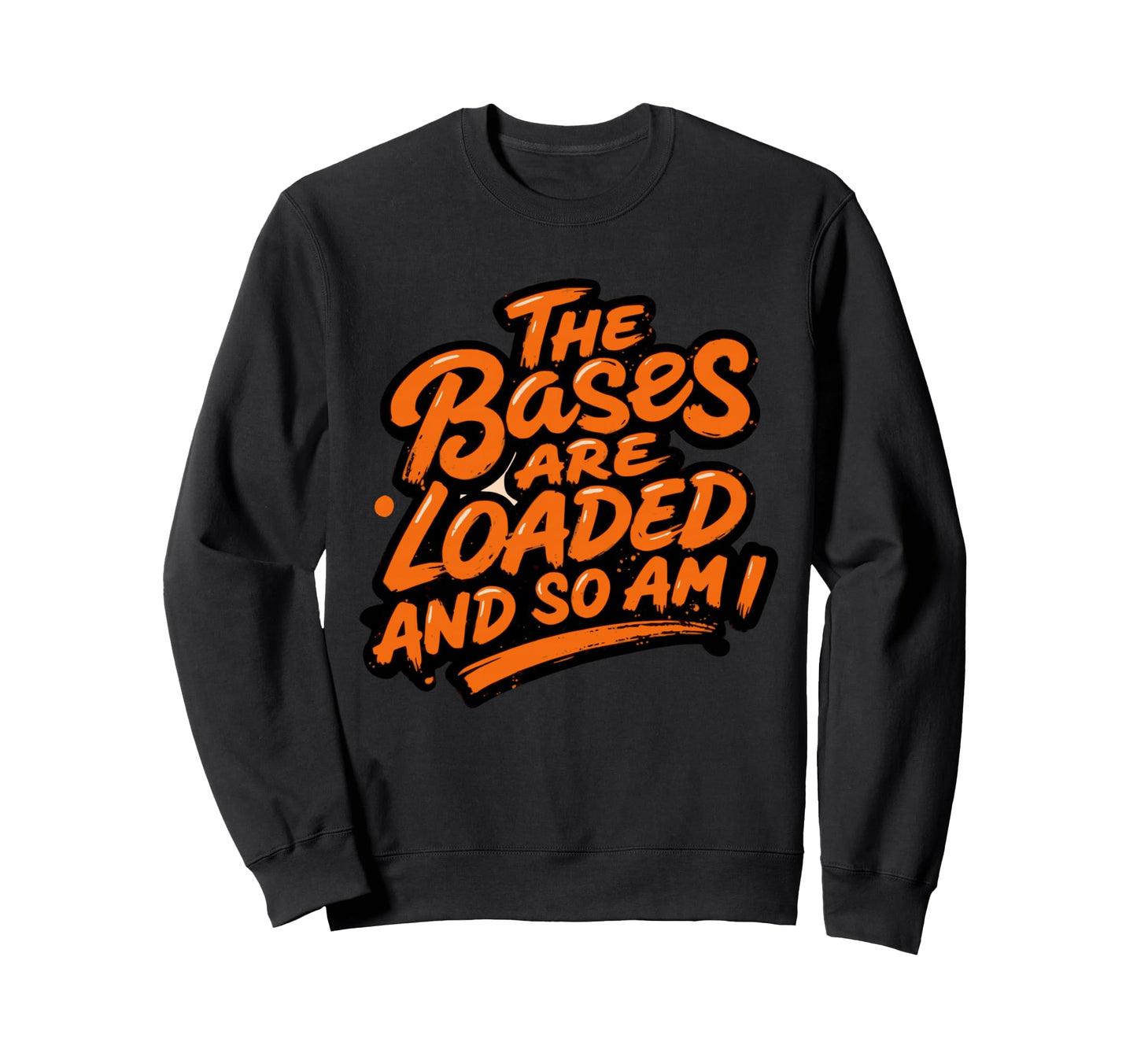 Bases Are Loaded And So Am I Sweatshirt - Fun Novelty Design for Adults - T-Shirt, Sweatshirt, Hoodie