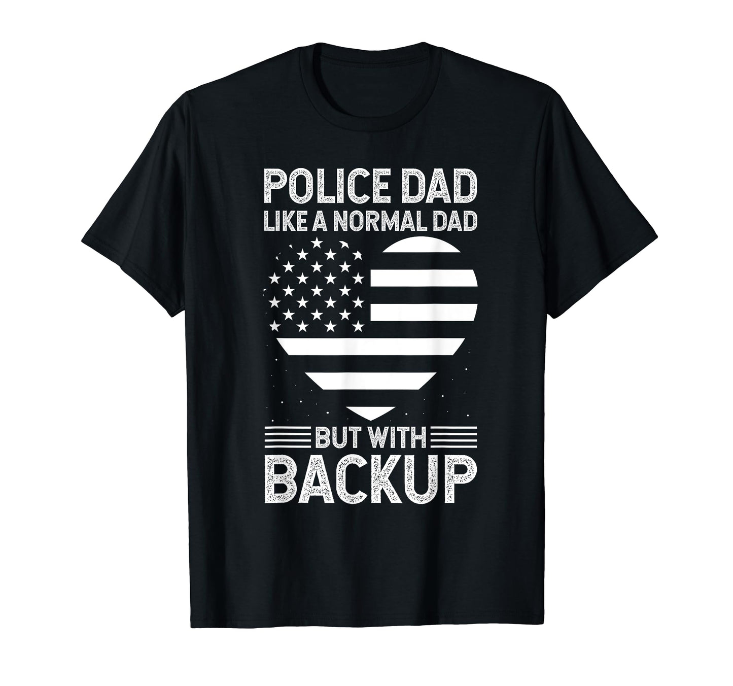 Police Dad Like Normal Dad But Backup T-Shirt - Novelty Apparel Men Women - T-Shirt, Sweatshirt, Hoodie