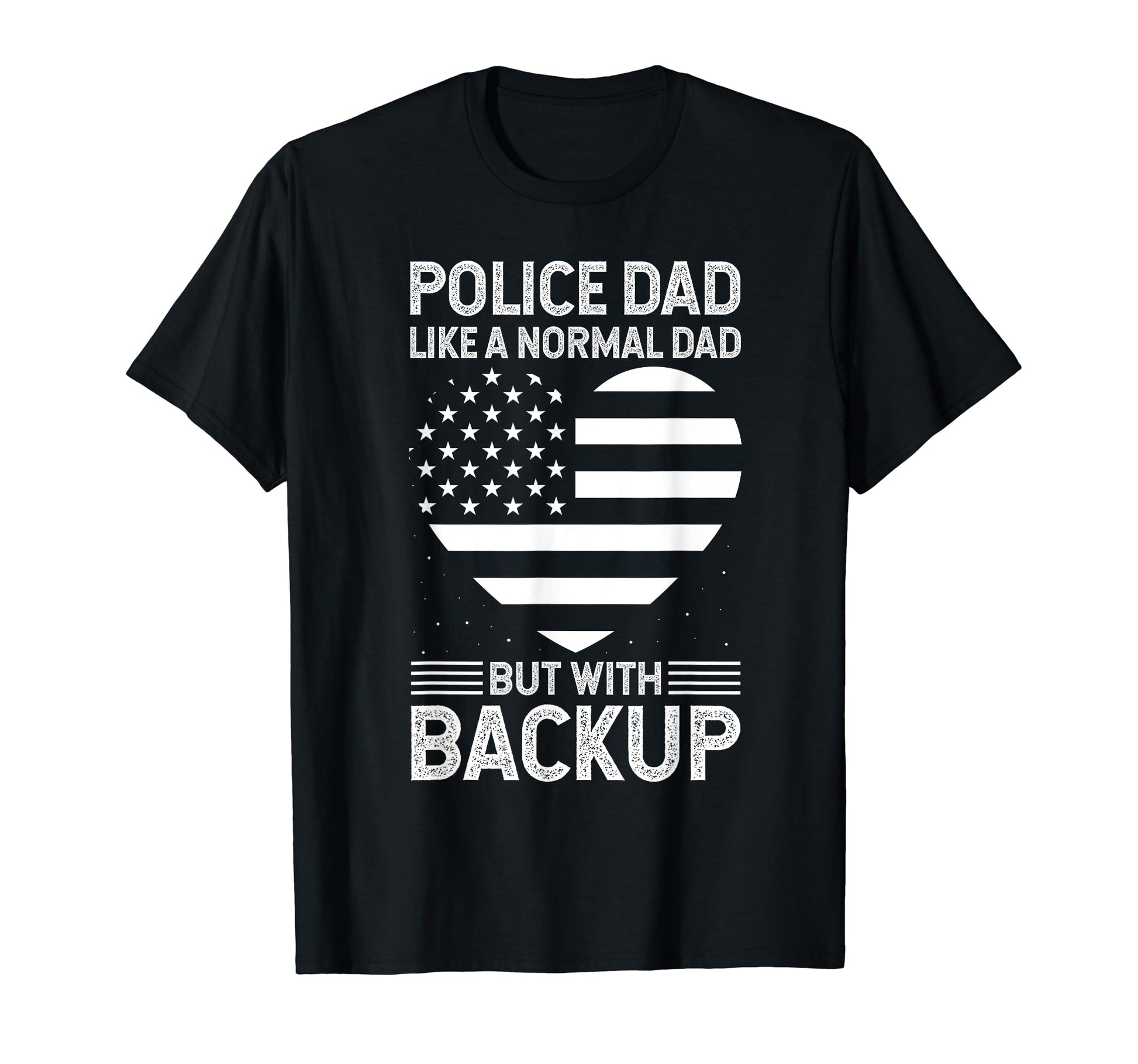 Police Dad Like Normal Dad But Backup T-Shirt - Novelty Apparel Men Women - T-Shirt, Sweatshirt, Hoodie