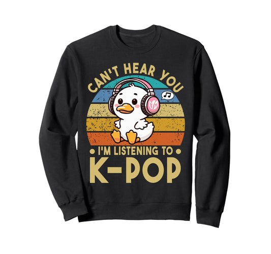 Cant Hear You Im Listening To Kpop Sweatshirt - Graphic Print for Adults - T-Shirt, Sweatshirt, Hoodie