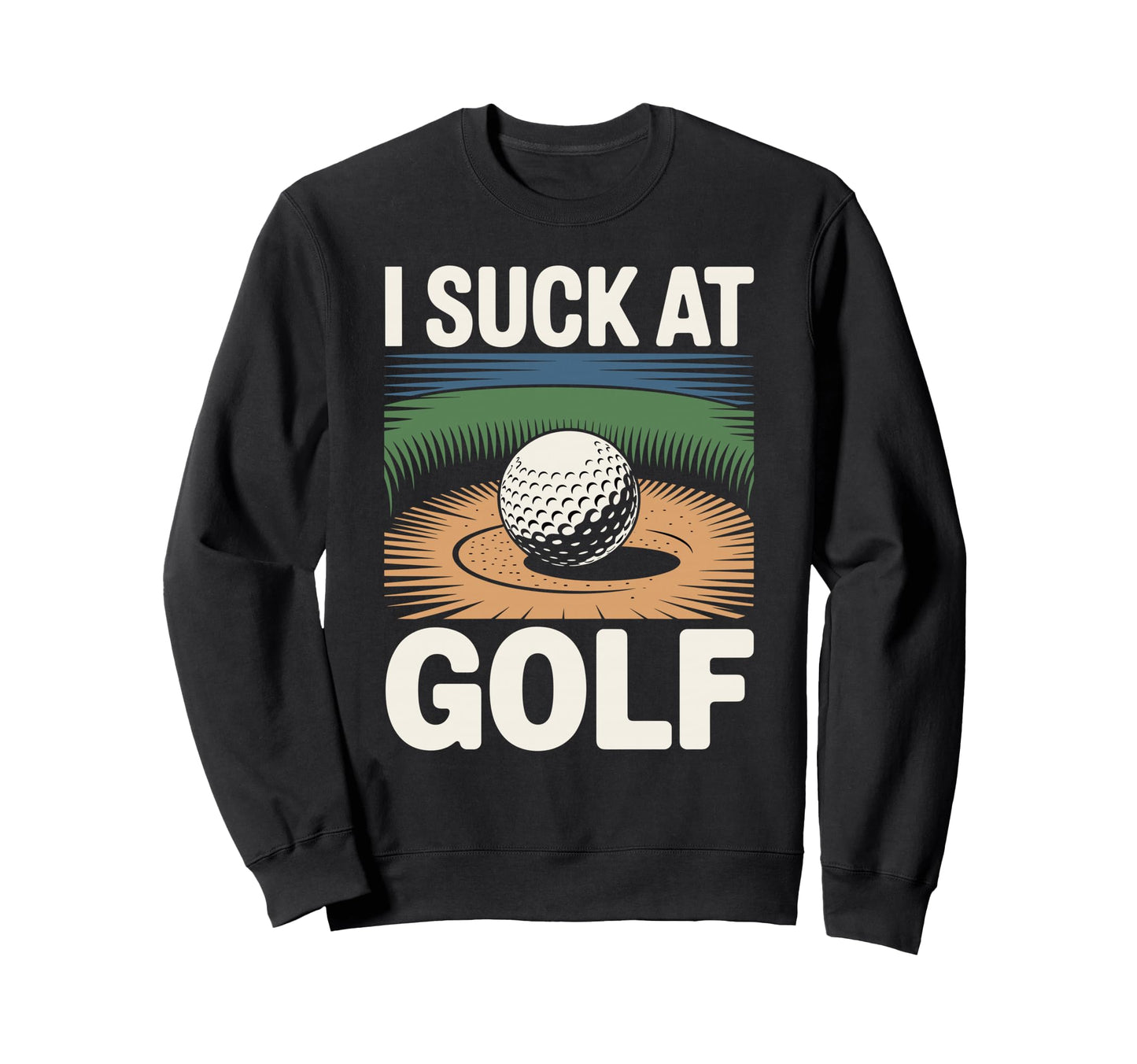 I Suck Golf Loser Dad Sarcastic Joke Sweatshirt - Graphic Print for Adults - T-Shirt, Sweatshirt, Hoodie