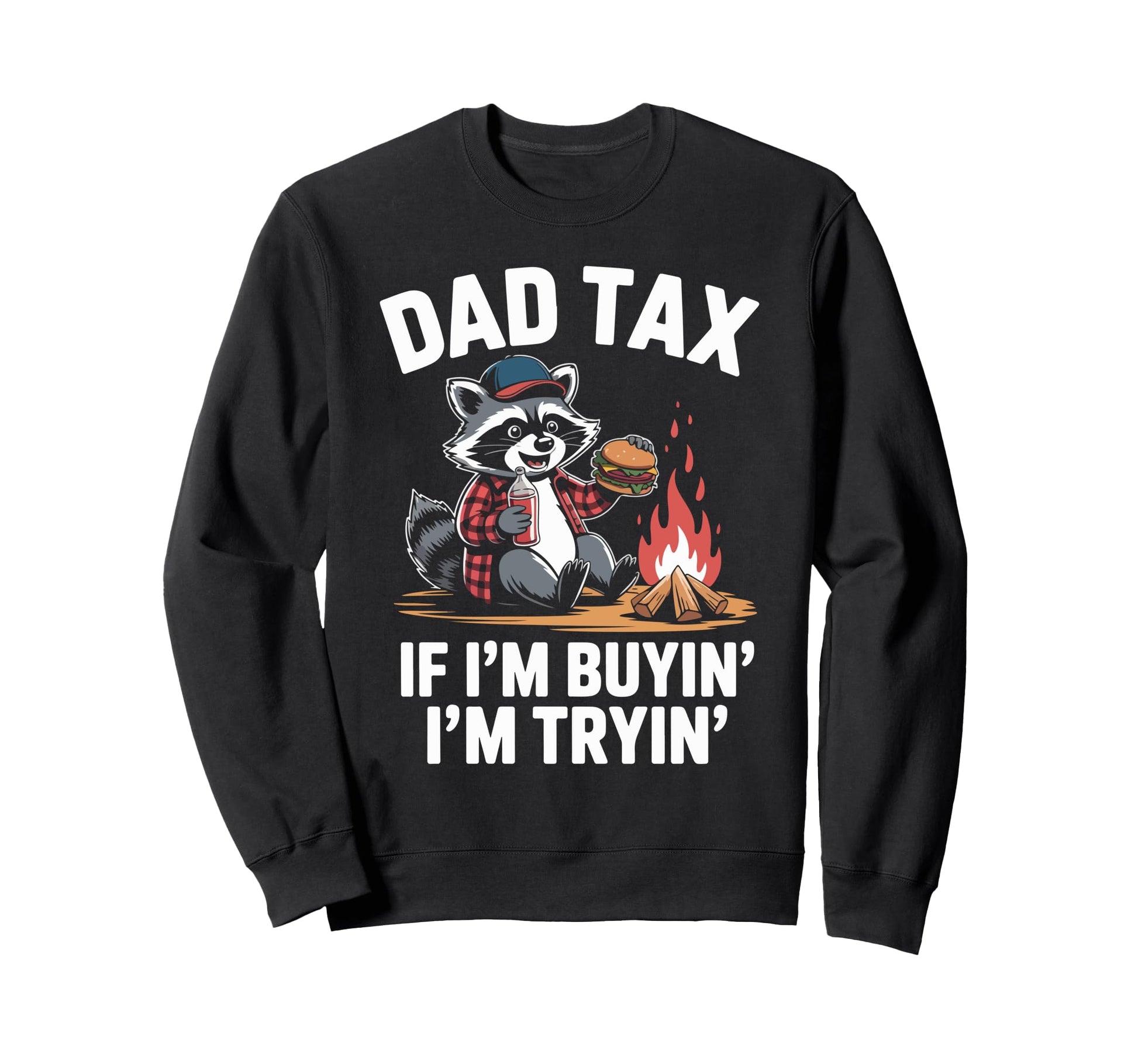 Dad Tax If Im Buyin Im Tryin Sweatshirt - Novelty Apparel for Adults - T-Shirt, Sweatshirt, Hoodie